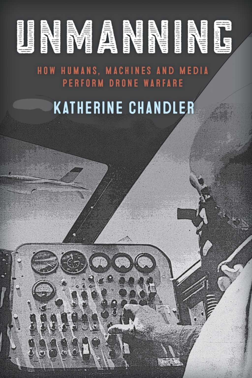 Unmanning How Humans, Machines and Media Perform Drone Warfare 