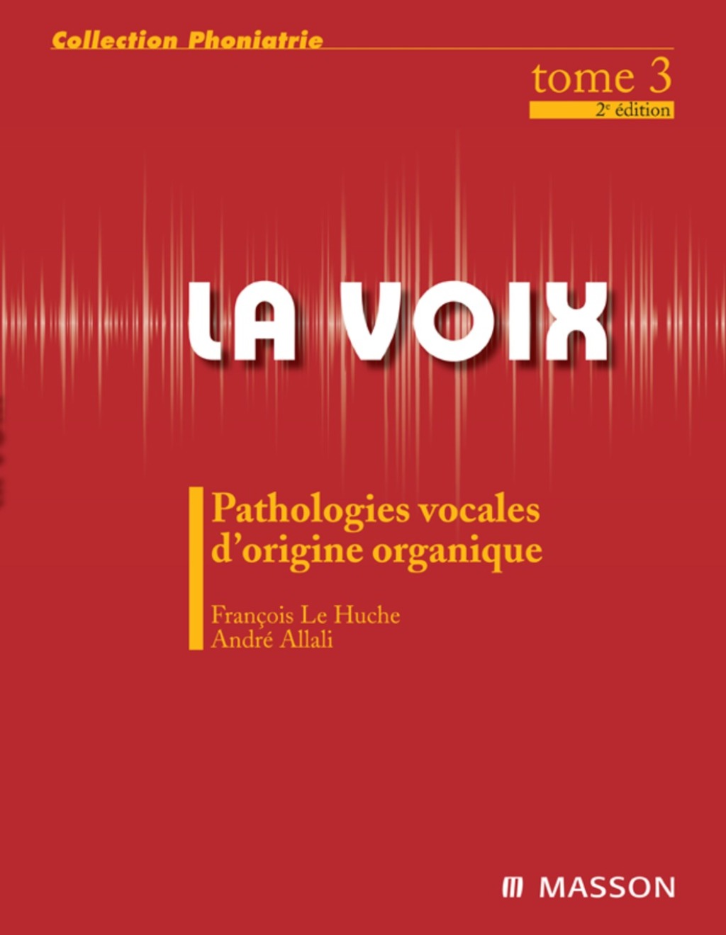 La voix : T3 Pathologies vocales d'origine organique 2nd Edition