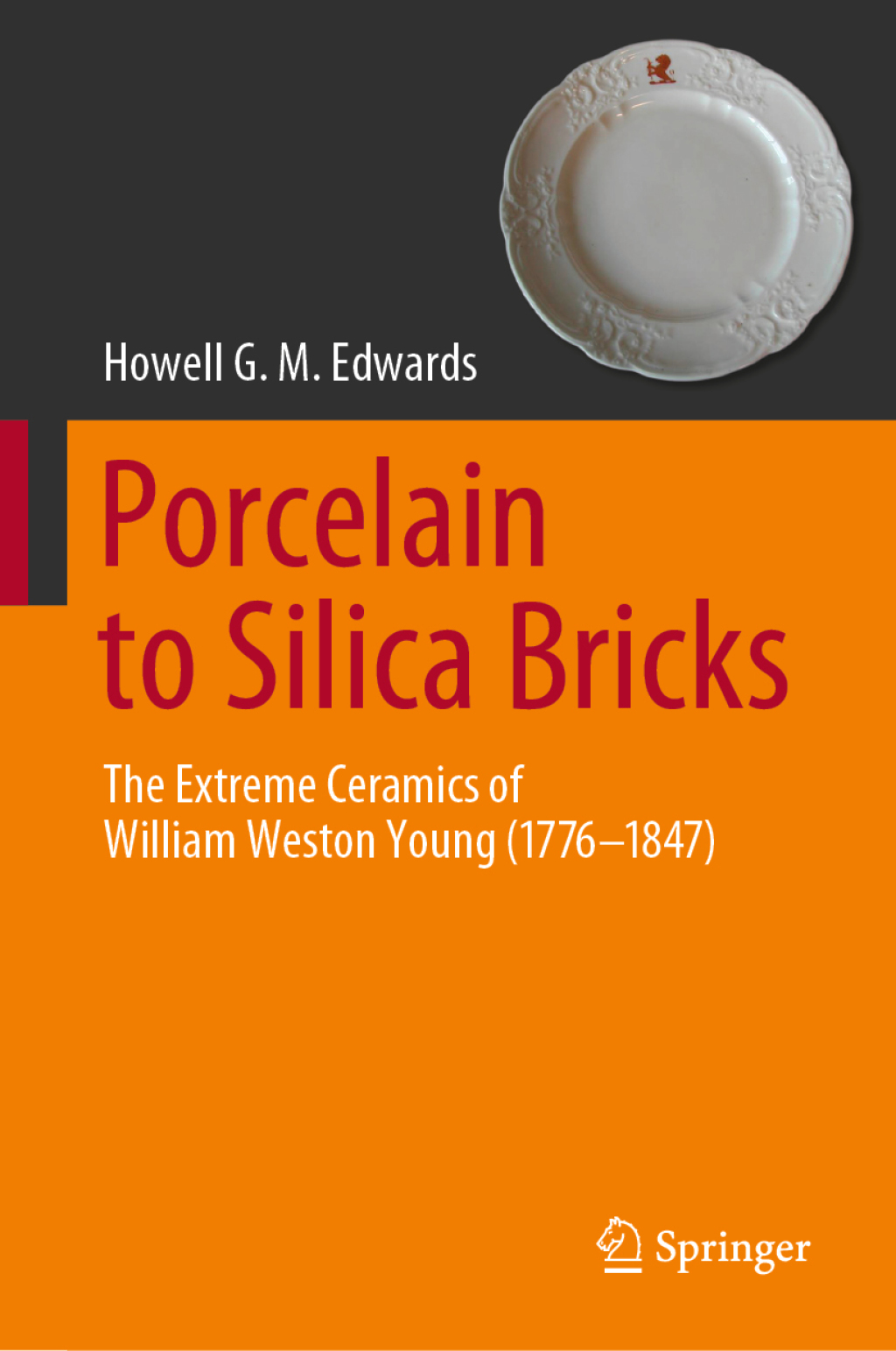 Porcelain to Silica Bricks The Extreme Ceramics of William Weston Young (1776-1847) 