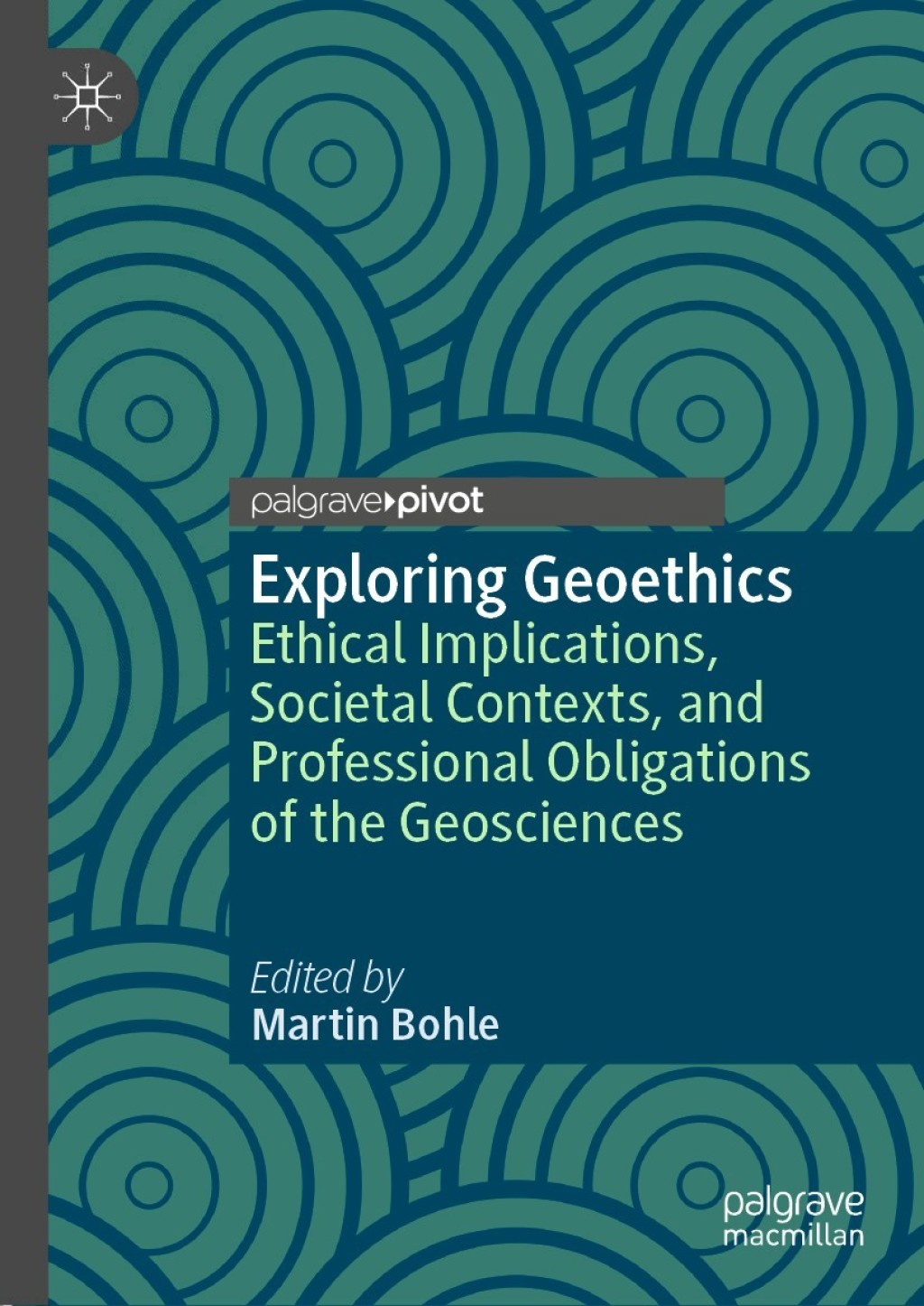 Exploring Geoethics Ethical Implications, Societal Contexts, and Professional Obligations of the Geosciences 