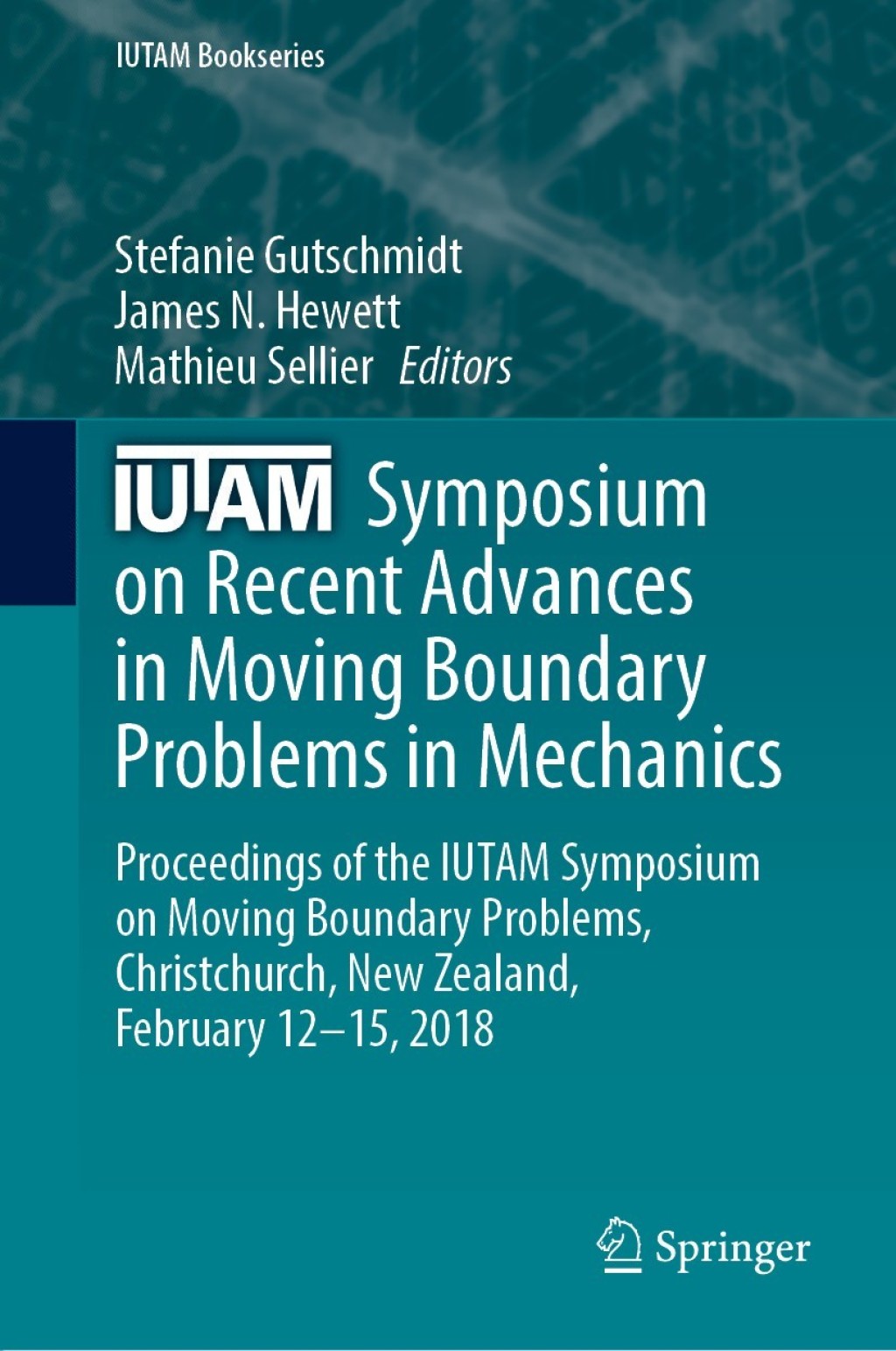 IUTAM Symposium on Recent Advances in Moving Boundary Problems in Mechanics Proceedings of the IUTAM Symposium on Moving Boundary Problems, Christchurch, New Zealand, February 12-15, 2018 