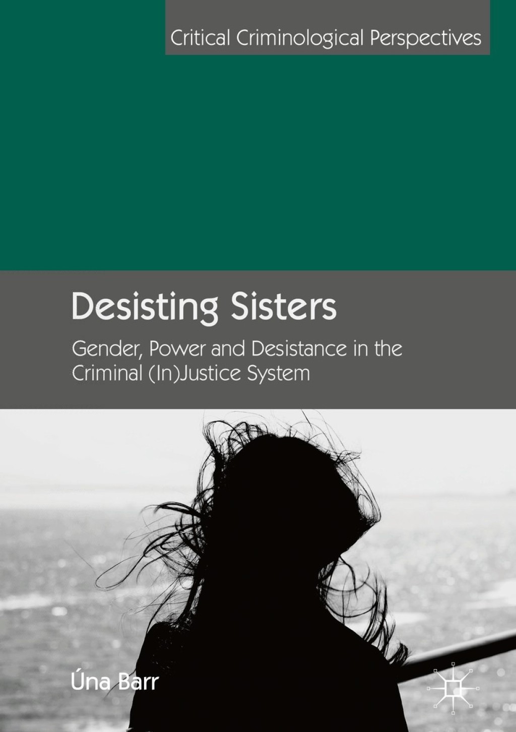 Desisting Sisters Gender, Power and Desistance in the Criminal (In)Justice System 