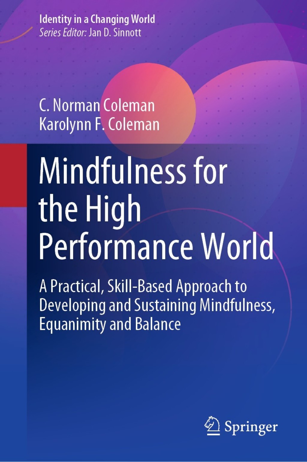 Mindfulness for the High Performance World A Practical, Skill-Based Approach to Developing and Sustaining Mindfulness, Equanimity and Balance 