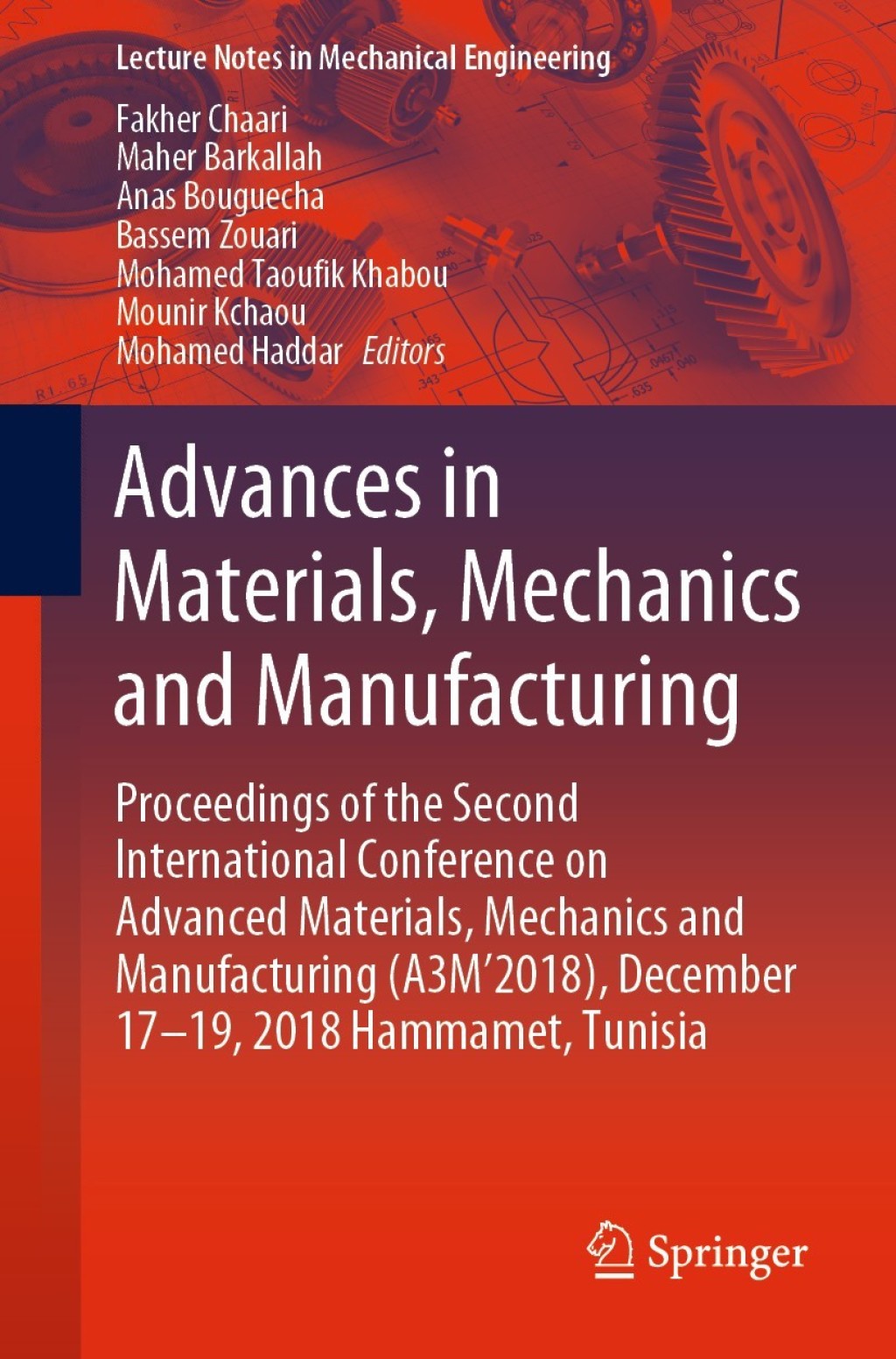 Advances in Materials, Mechanics and Manufacturing Proceedings of the Second International Conference on Advanced Materials, Mechanics and Manufacturing (A3MÃ¢â‚¬â„¢2018), December 17Ã¢â‚¬â€œ19, 2018 Hammamet, Tunisia 