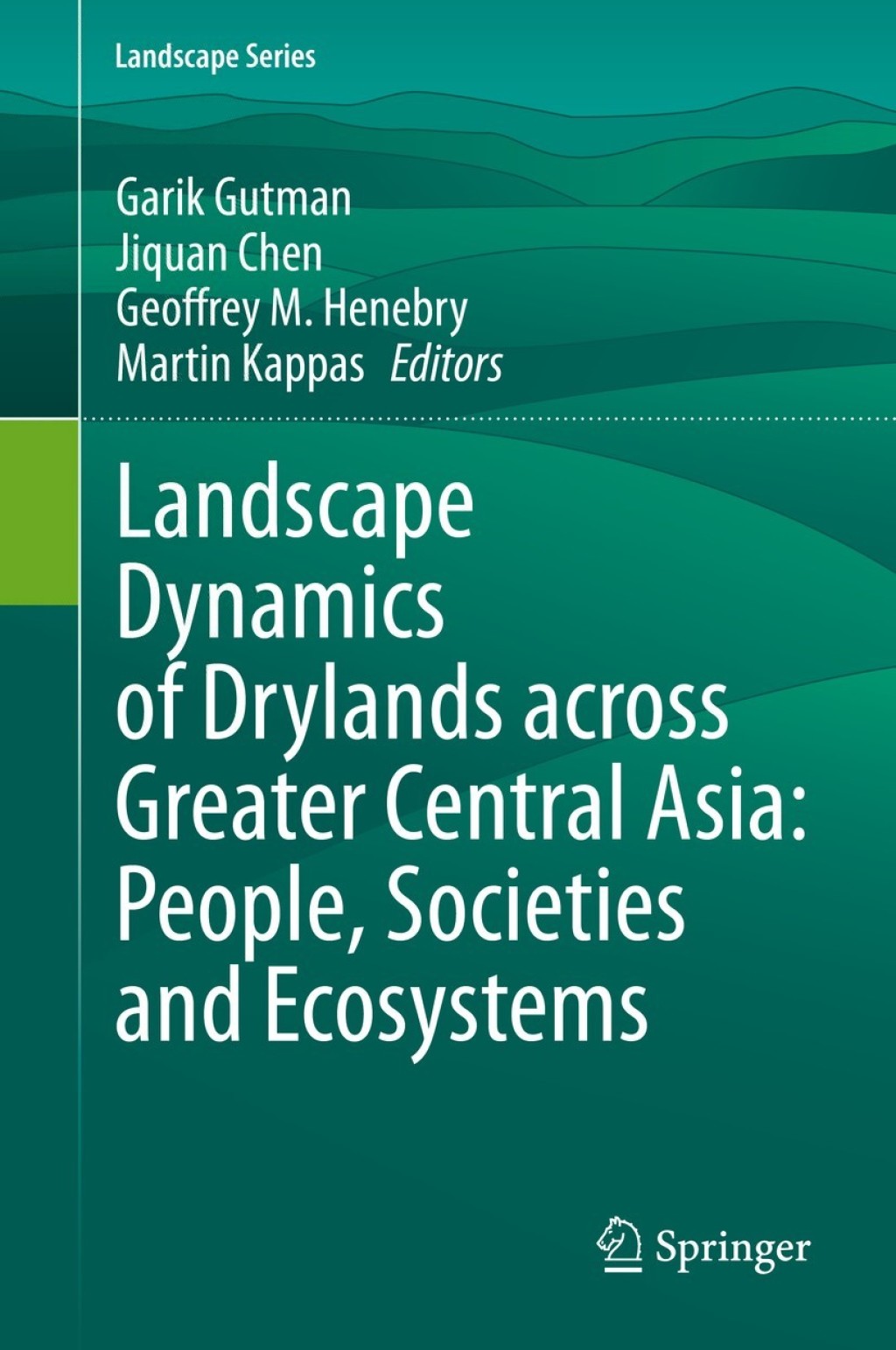 Landscape Dynamics of Drylands across Greater Central Asia: People, Societies and Ecosystems 1st Edition