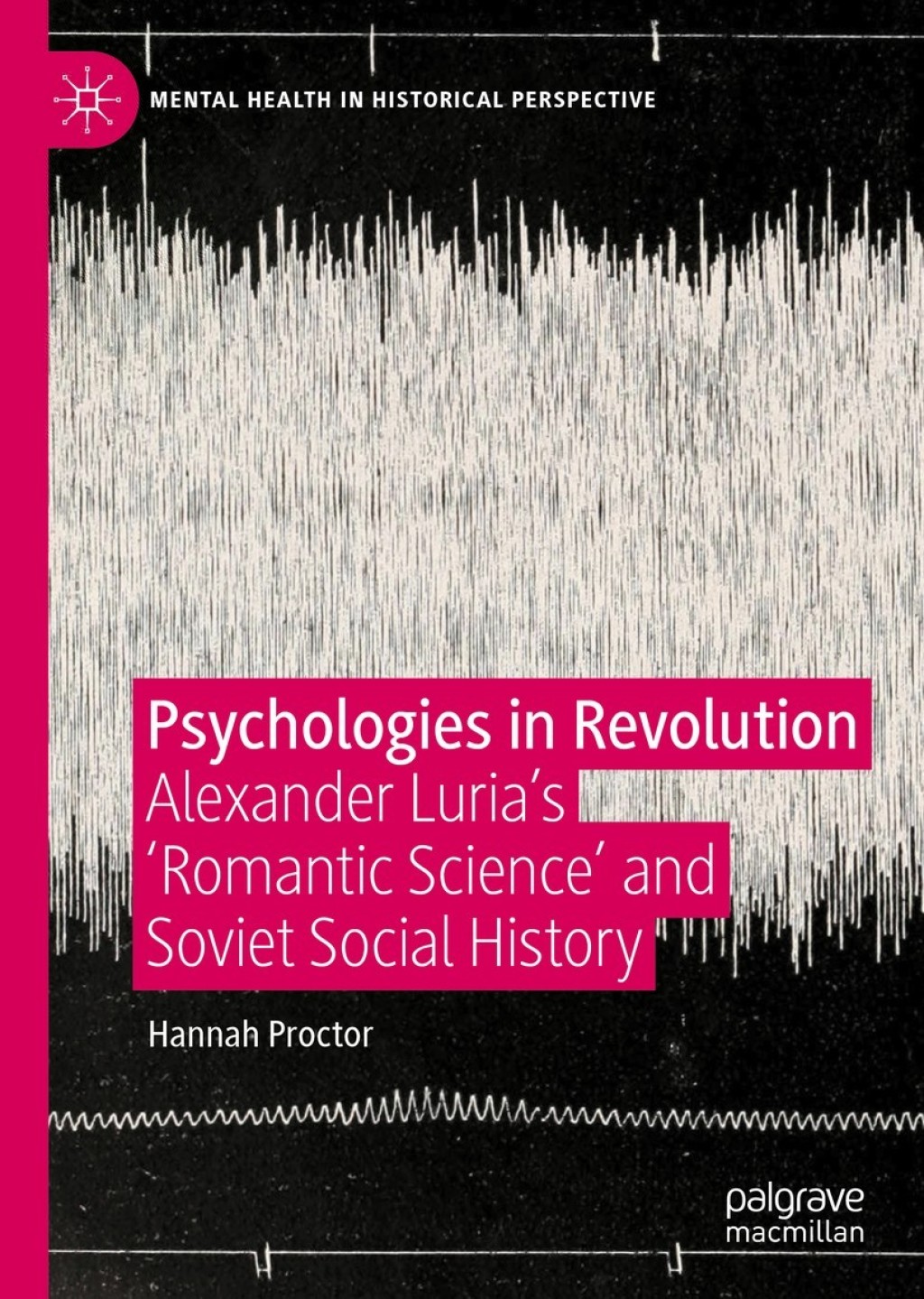 Psychologies in Revolution Alexander LuriaÃ¢â‚¬â„¢s 'Romantic Science' and Soviet Social History 