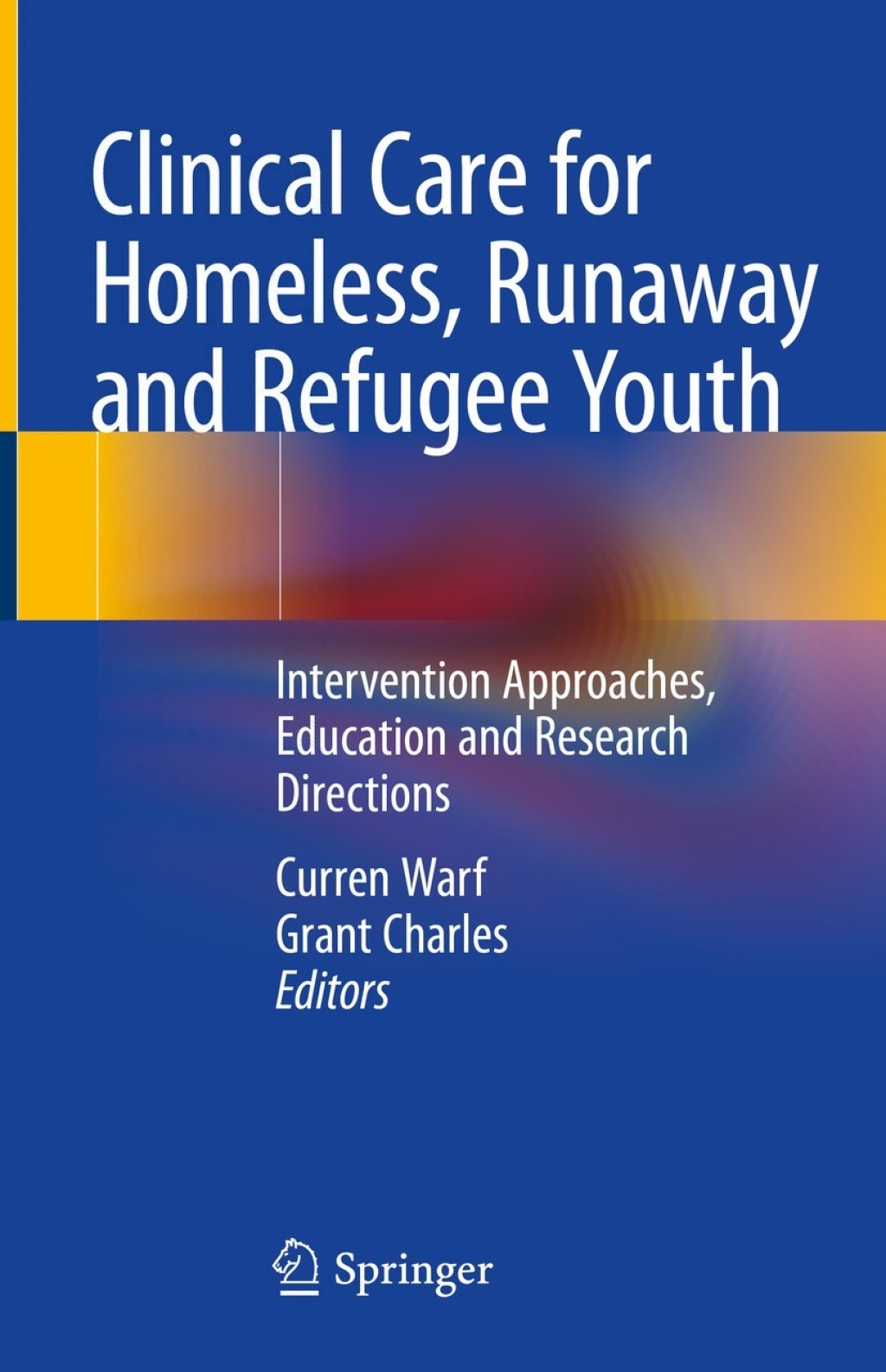 Clinical Care for Homeless, Runaway and Refugee Youth Intervention Approaches, Education and Research Directions 1st Edition