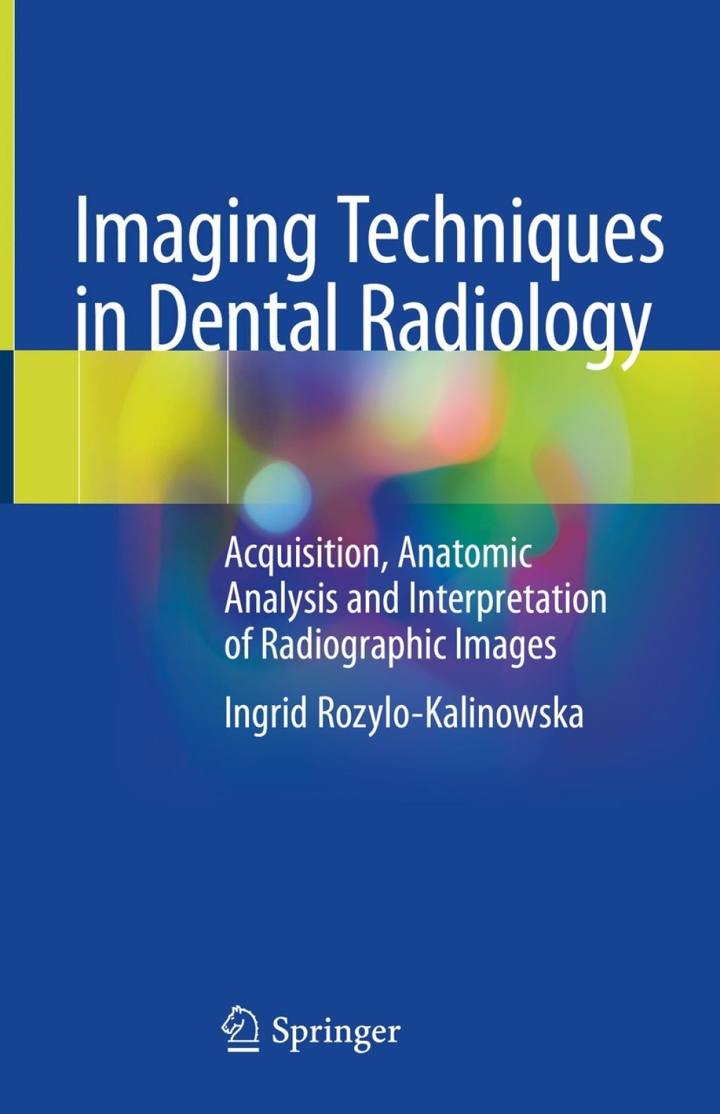 Imaging Techniques in Dental Radiology Acquisition, Anatomic Analysis and Interpretation of Radiographic Images 