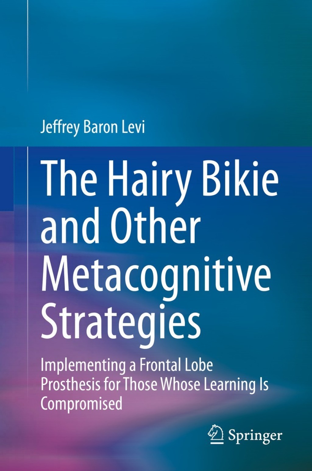 The Hairy Bikie and Other Metacognitive Strategies Implementing a Frontal Lobe Prosthesis for Those Whose Learning Is Compromised 