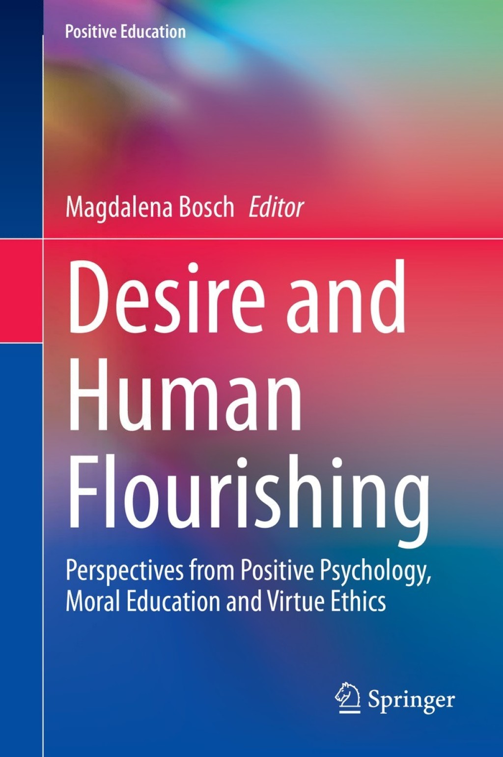 Desire and Human Flourishing Perspectives from Positive Psychology, Moral Education and Virtue Ethics 1st Edition