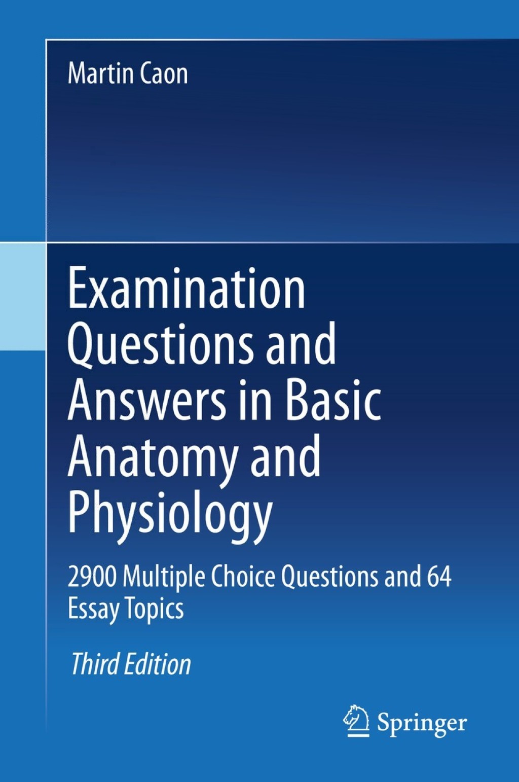 Examination Questions and Answers in Basic Anatomy and Physiology 2900 Multiple Choice Questions and 64 Essay Topics 3rd Edition