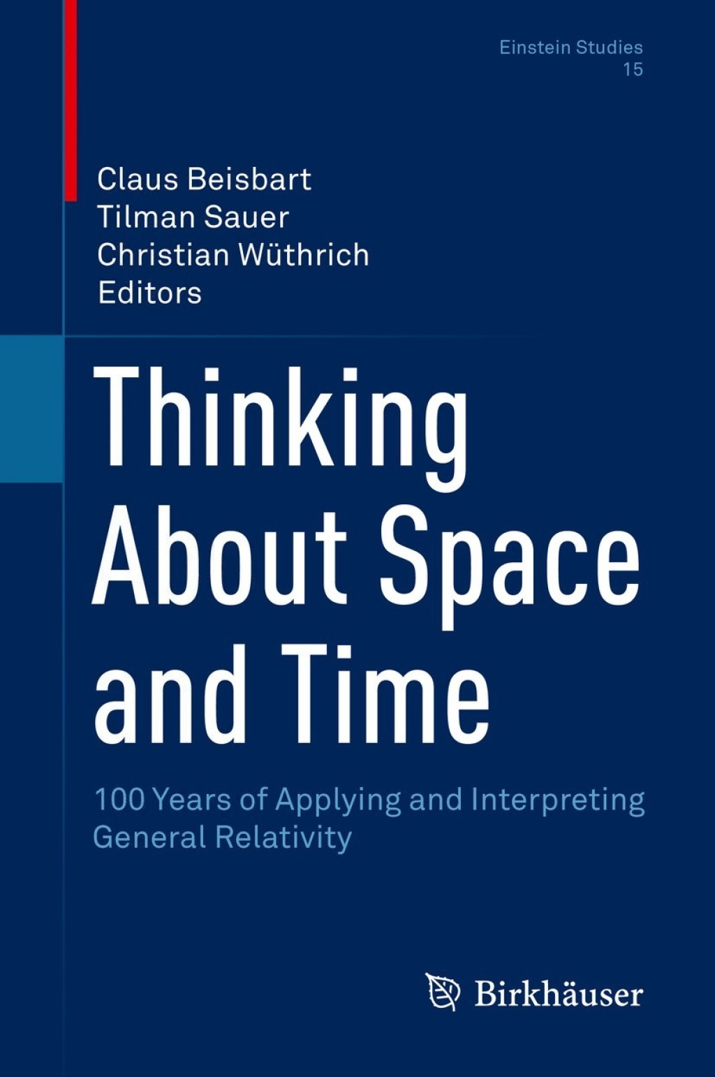 Thinking About Space and Time 100 Years of Applying and Interpreting General Relativity 1st Edition