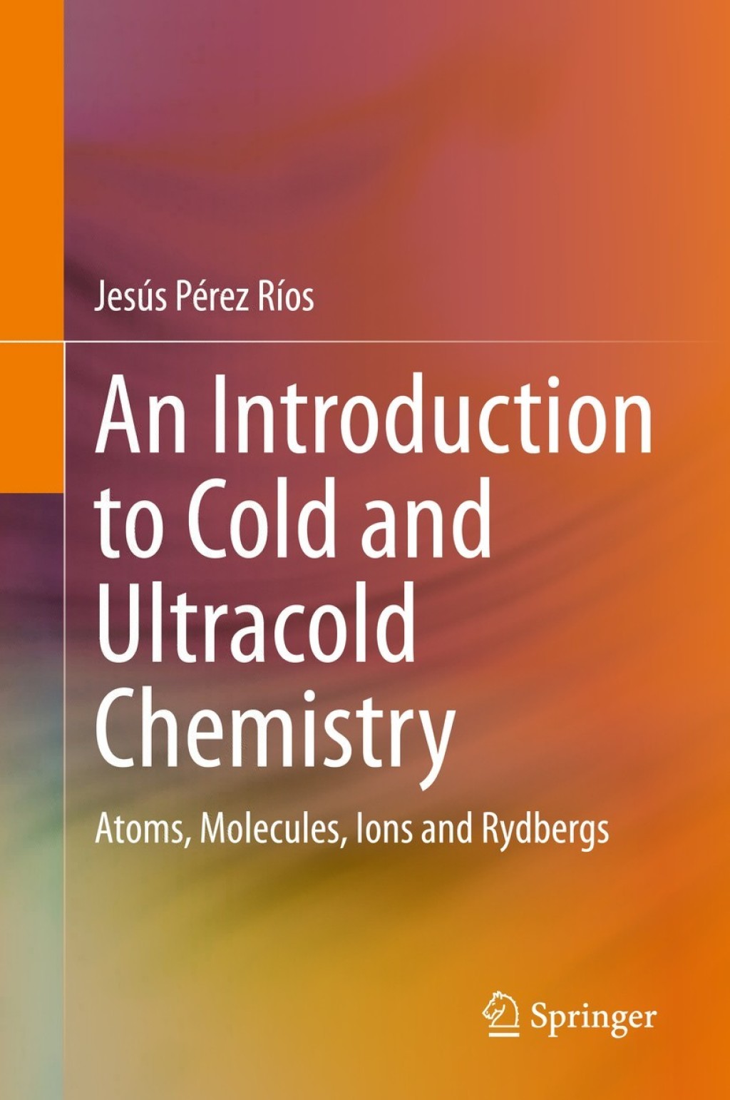 An Introduction to Cold and Ultracold Chemistry Atoms, Molecules, Ions and Rydbergs 