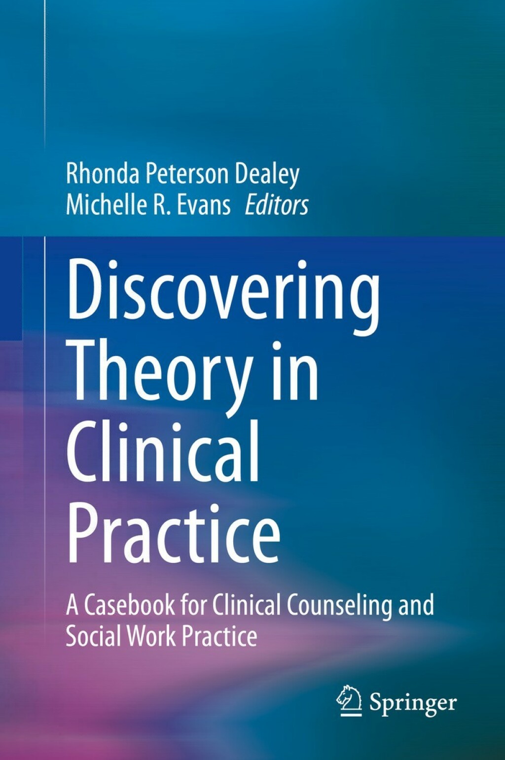 Discovering Theory in Clinical Practice A Casebook for Clinical Counseling and Social Work Practice 1st Edition