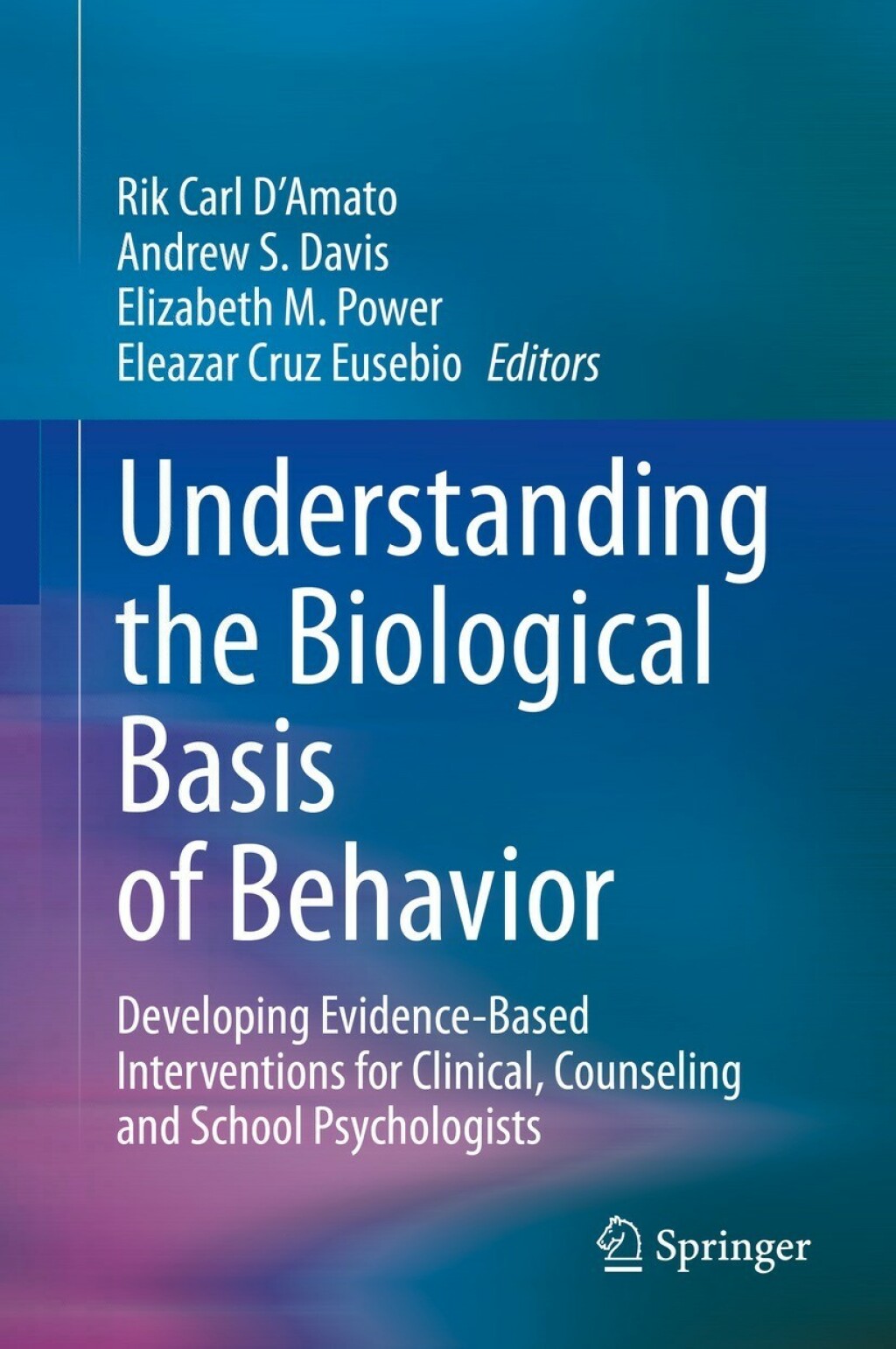 Understanding the Biological Basis of Behavior Developing Evidence-Based Interventions for Clinical, Counseling and School Psychologists 