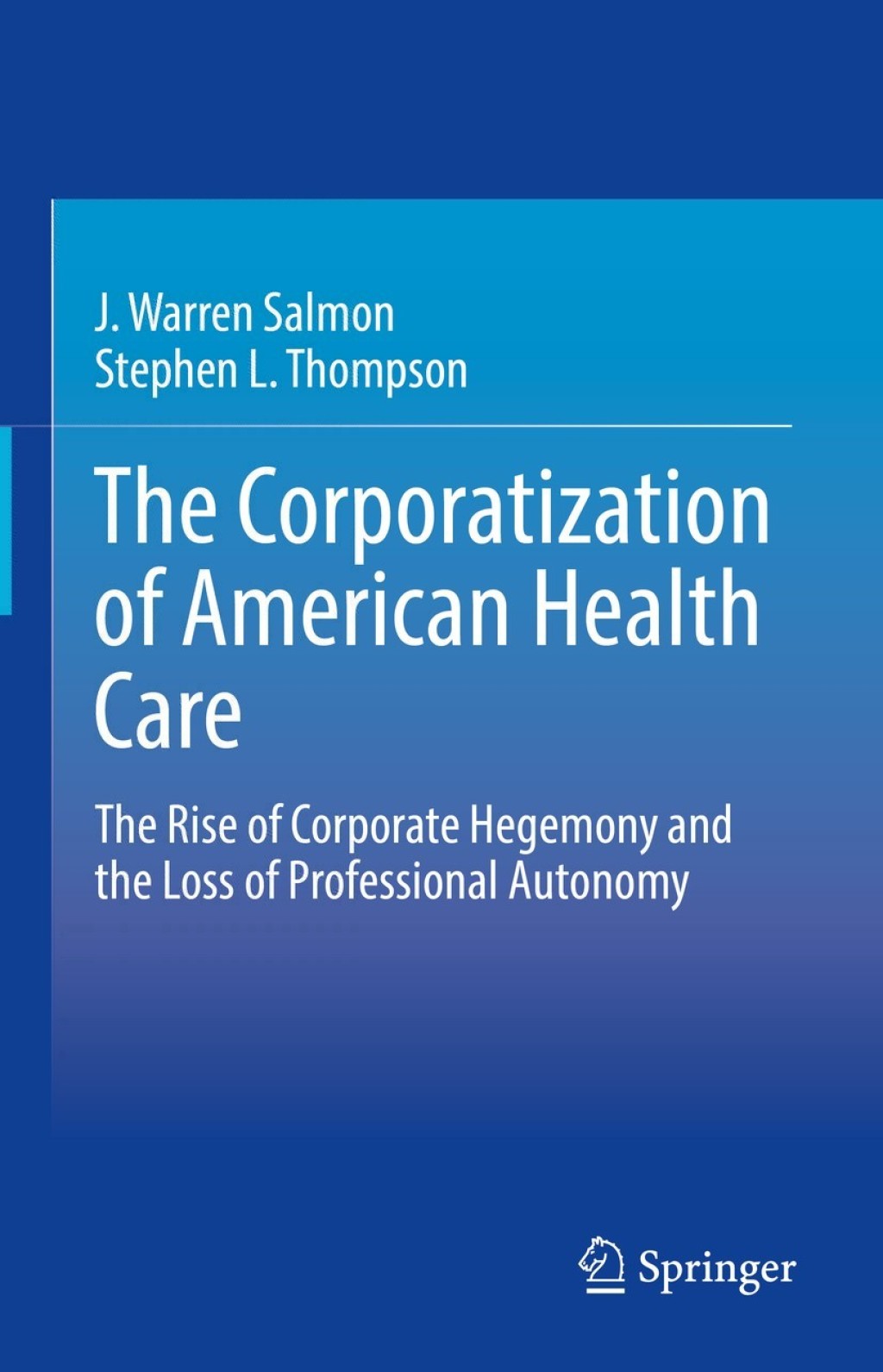 The Corporatization of American Health Care The Rise of Corporate Hegemony and the Loss of Professional Autonomy 