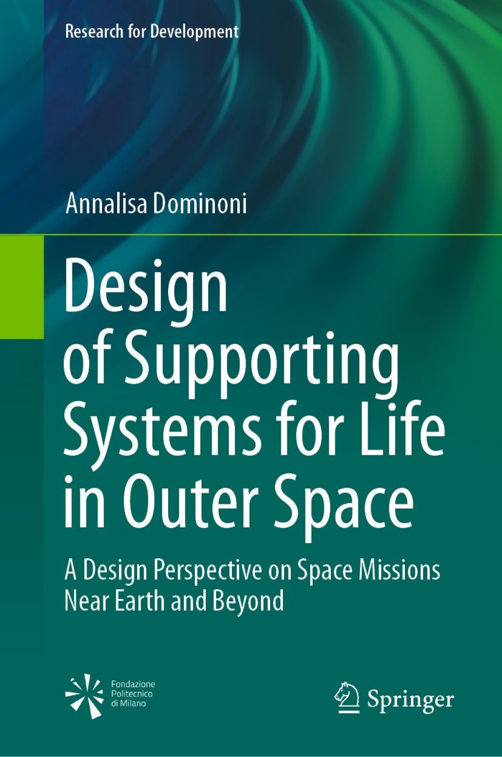 Design of Supporting Systems for Life in Outer Space A Design Perspective on Space Missions Near Earth and Beyond 
