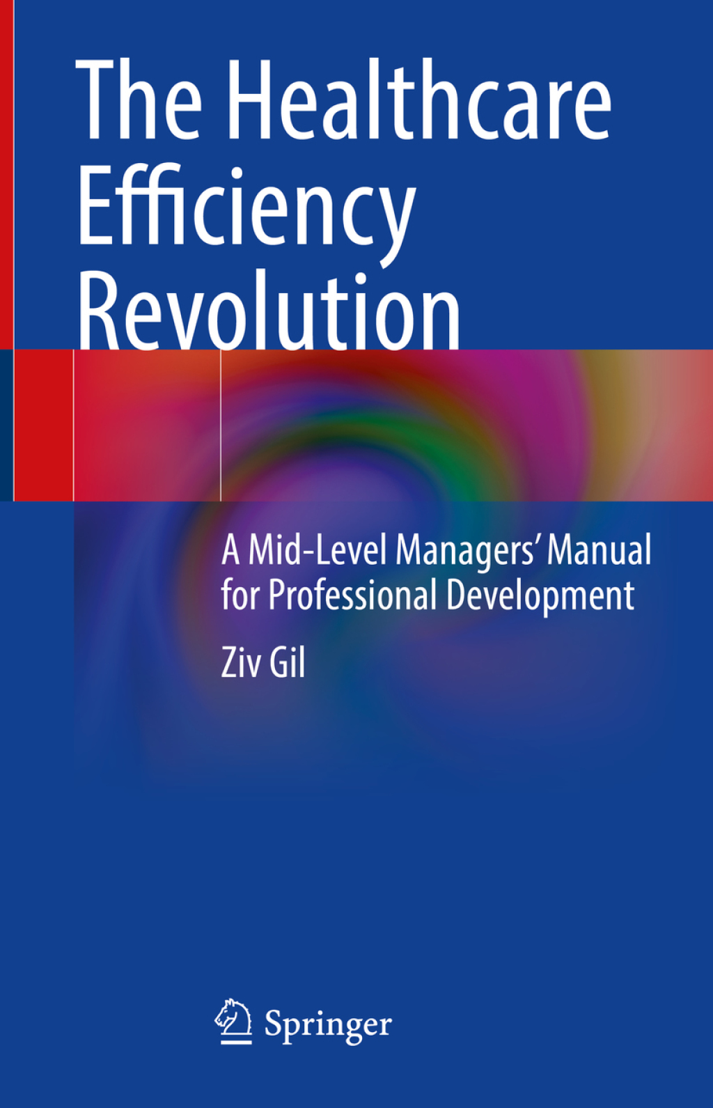 The Healthcare Efficiency Revolution A Mid-Level ManagersÃ¢â‚¬â„¢ Manual for Professional Development 