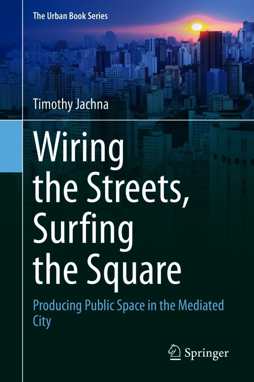 Wiring the Streets, Surfing the Square Producing Public Space in the Mediated City 
