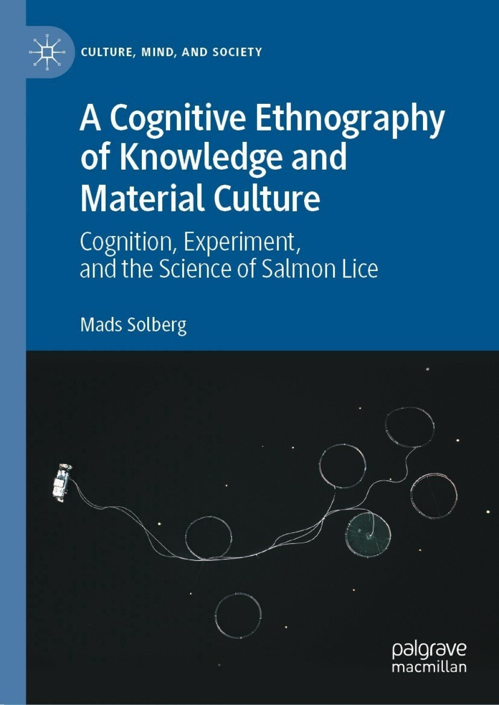 A Cognitive Ethnography of Knowledge and Material Culture Cognition, Experiment, and the Science of Salmon Lice 