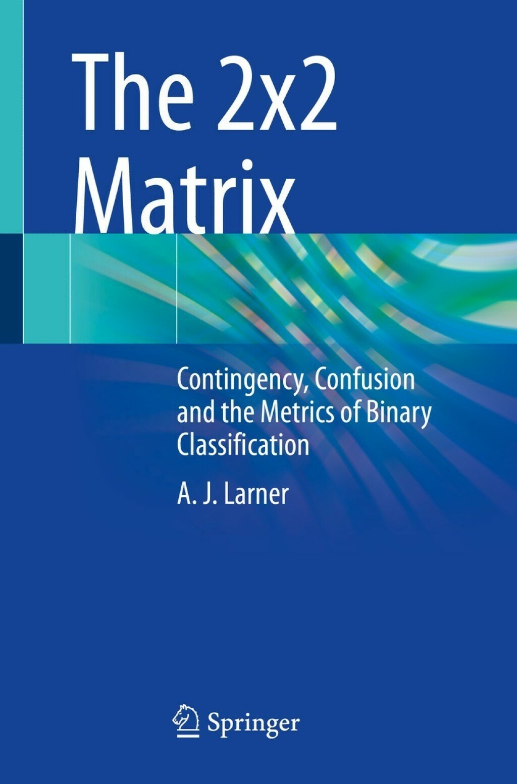 The 2x2 Matrix Contingency, Confusion and the Metrics of Binary Classification 