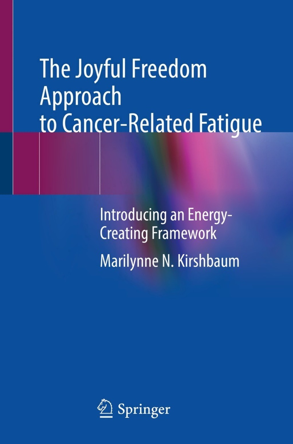 The Joyful Freedom Approach to Cancer-Related Fatigue Introducing an Energy-Creating Framework 