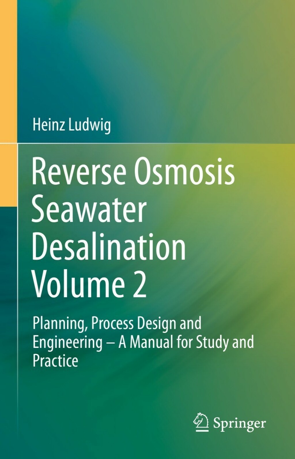 Reverse Osmosis Seawater Desalination Volume 2 Planning, Process Design and Engineering Ã¢â‚¬â€œ A Manual for Study and Practice 