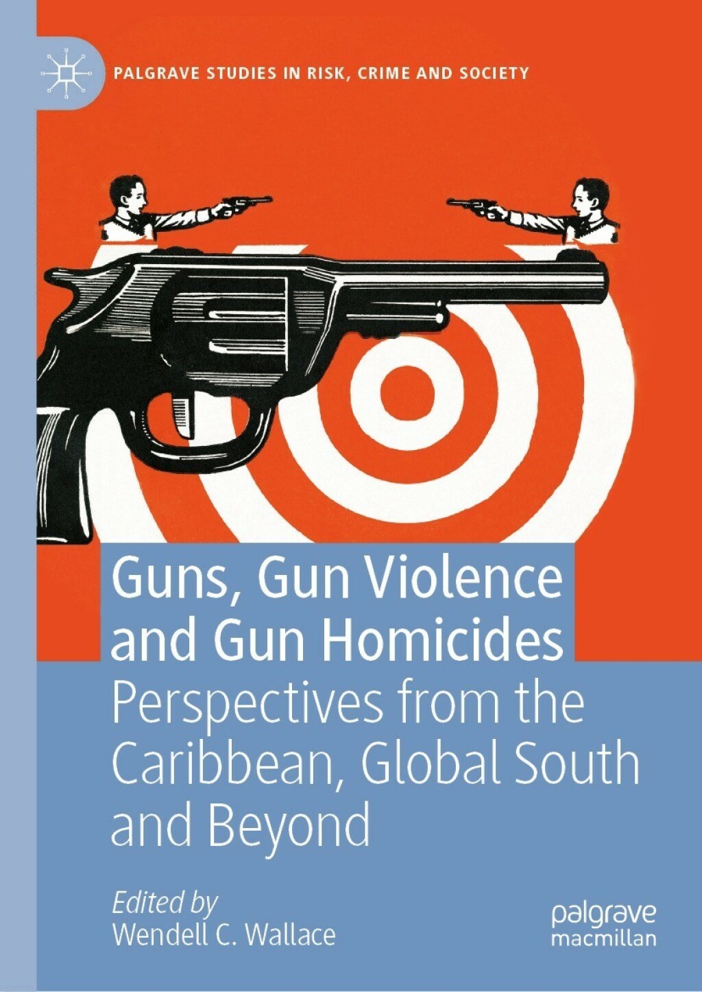Guns, Gun Violence and Gun Homicides Perspectives from the Caribbean, Global South and Beyond 