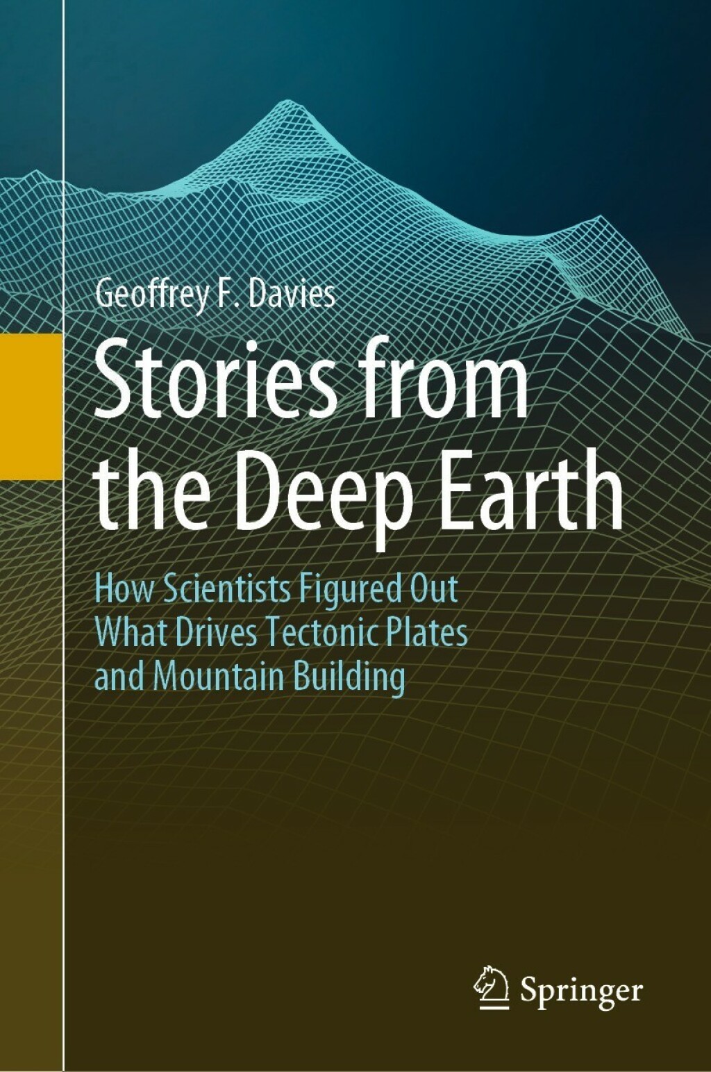 Stories from the Deep Earth How Scientists Figured Out What Drives Tectonic Plates and Mountain Building 