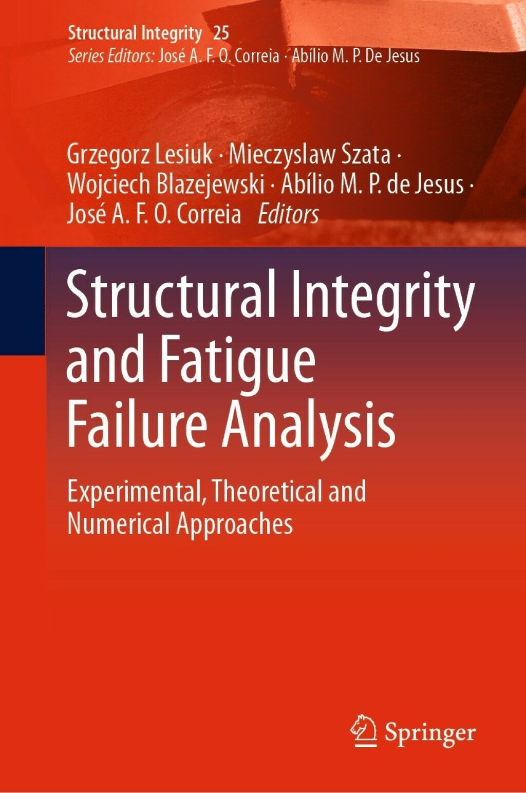 Structural Integrity and Fatigue Failure Analysis Experimental, Theoretical and Numerical Approaches 