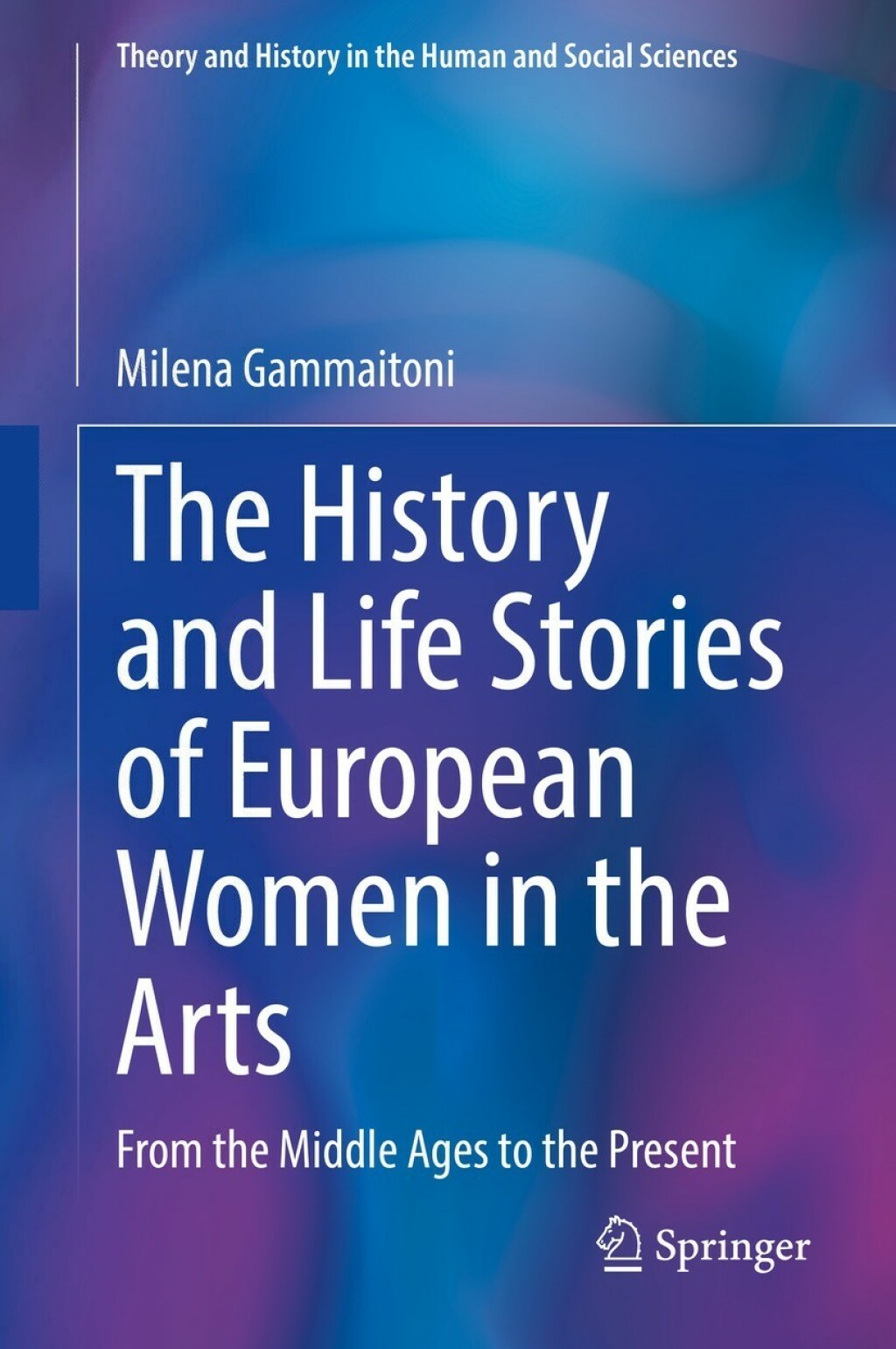 The History and Life Stories of European Women in the Arts From the Middle Ages to the Present 