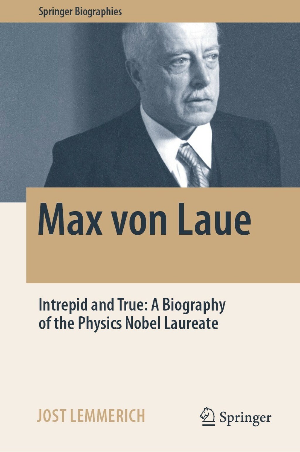 Max von Laue Intrepid and True: A Biography of the Physics Nobel Laureate 