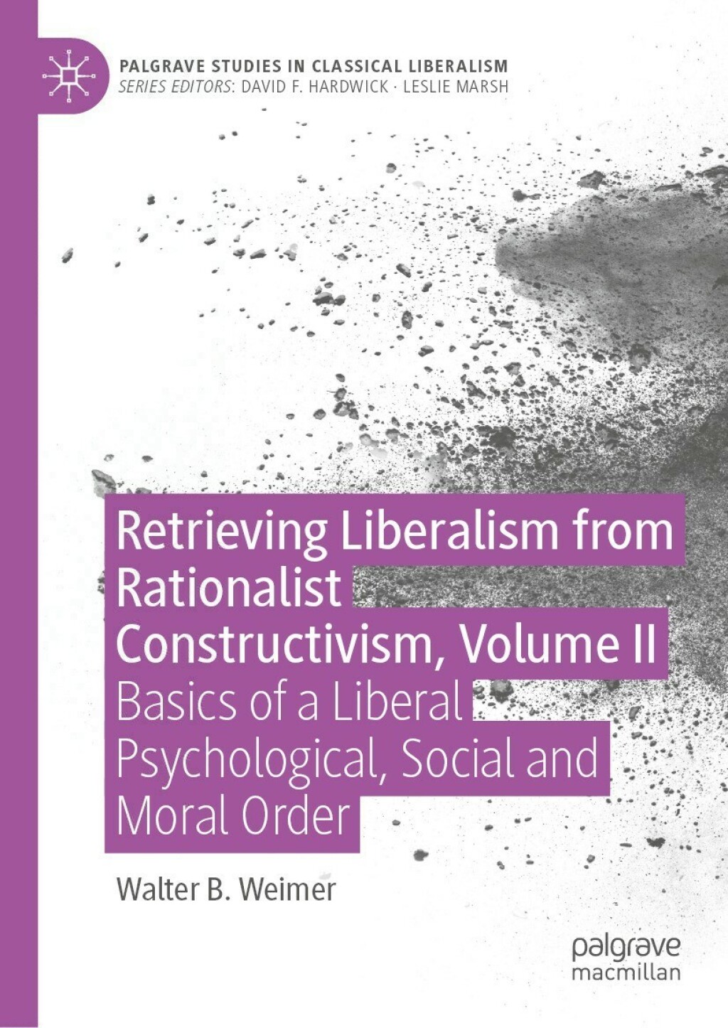 Retrieving Liberalism from Rationalist Constructivism, Volume II Basics of a Liberal Psychological, Social and Moral Order 