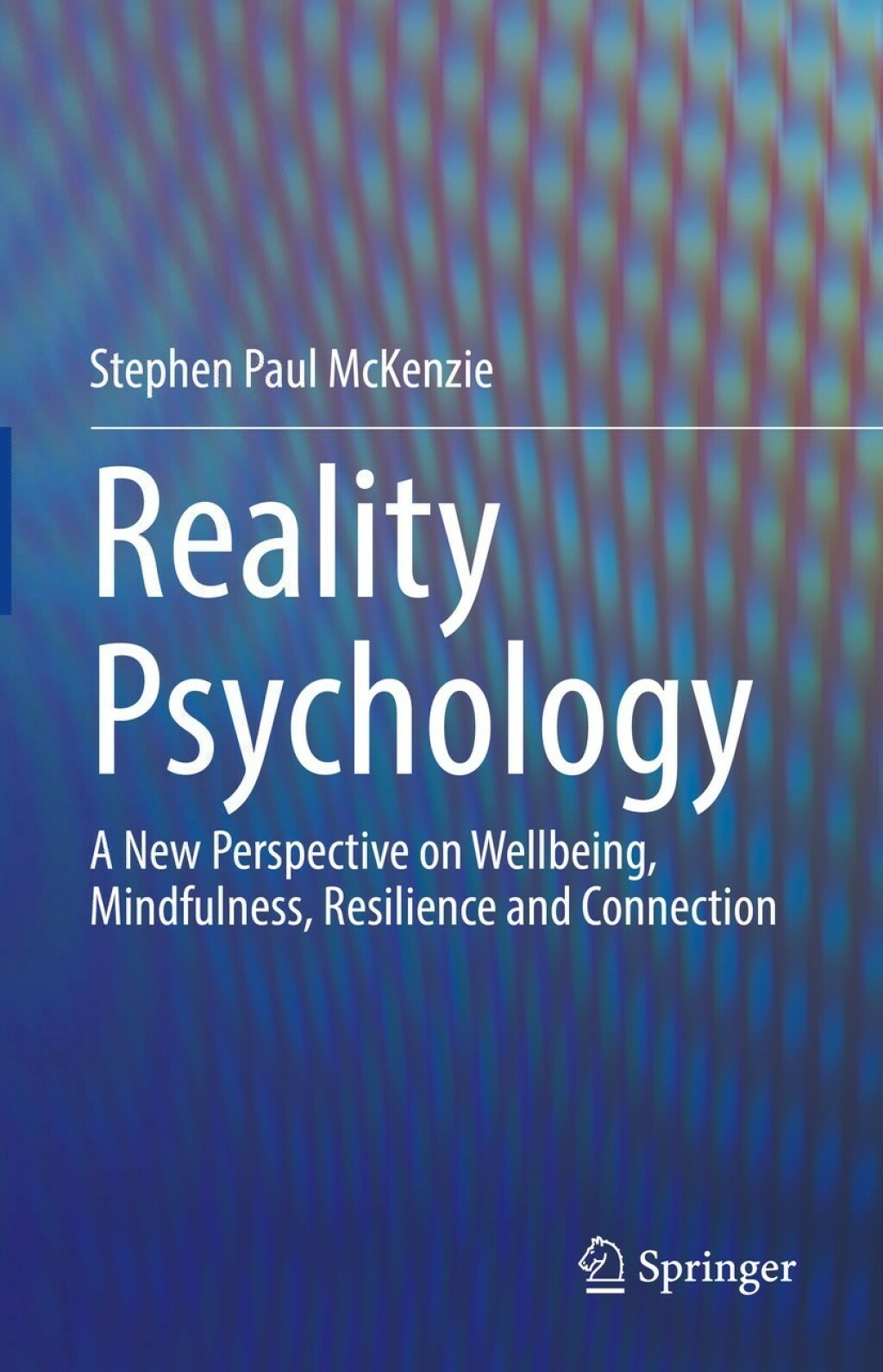 Reality Psychology A New Perspective on Wellbeing, Mindfulness, Resilience and Connection 
