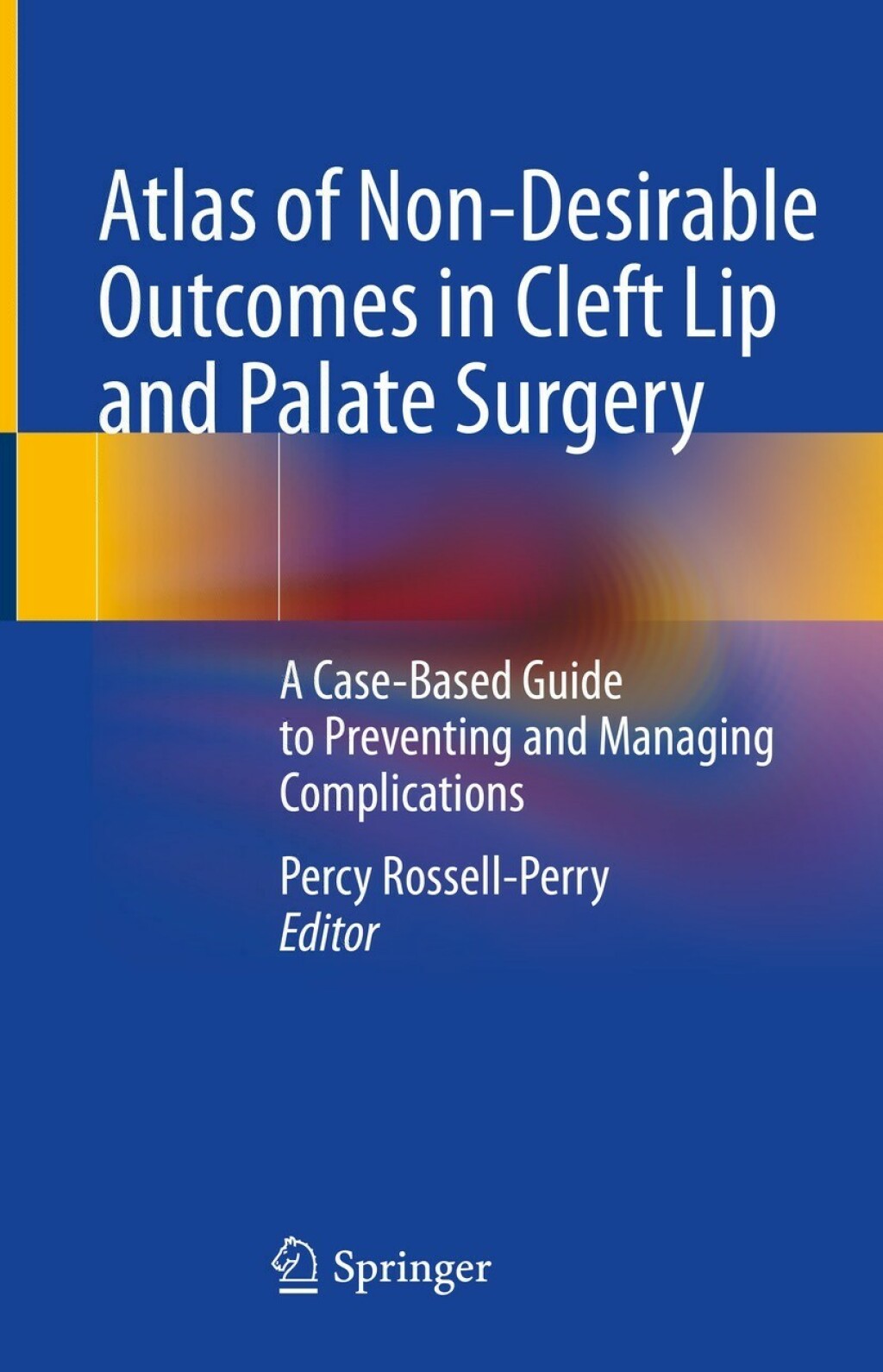 Atlas of Non-Desirable Outcomes in Cleft Lip and Palate Surgery A Case-Based Guide to Preventing and Managing Complications 