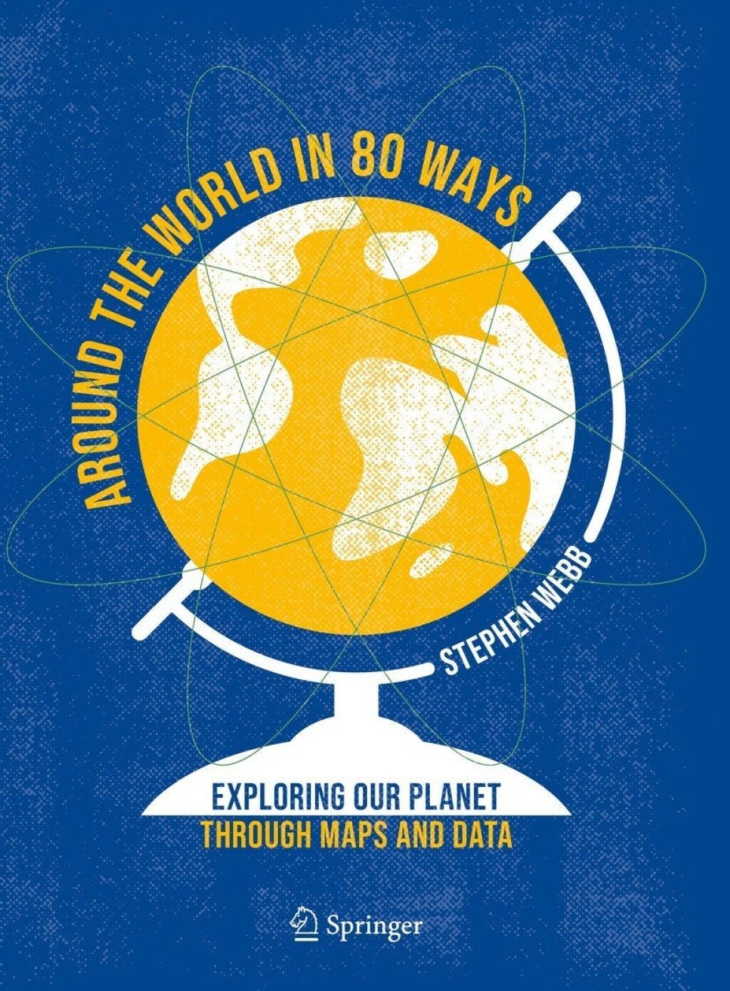 Around the World in 80 Ways Exploring Our Planet Through Maps and Data 