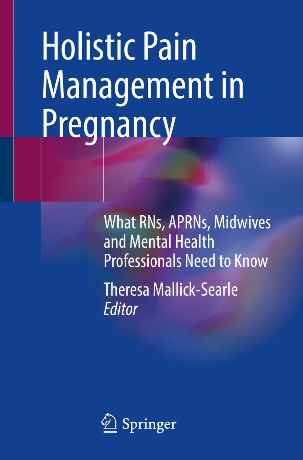 Holistic Pain Management in Pregnancy What RNs, APRNs, Midwives and Mental Health Professionals Need to Know 