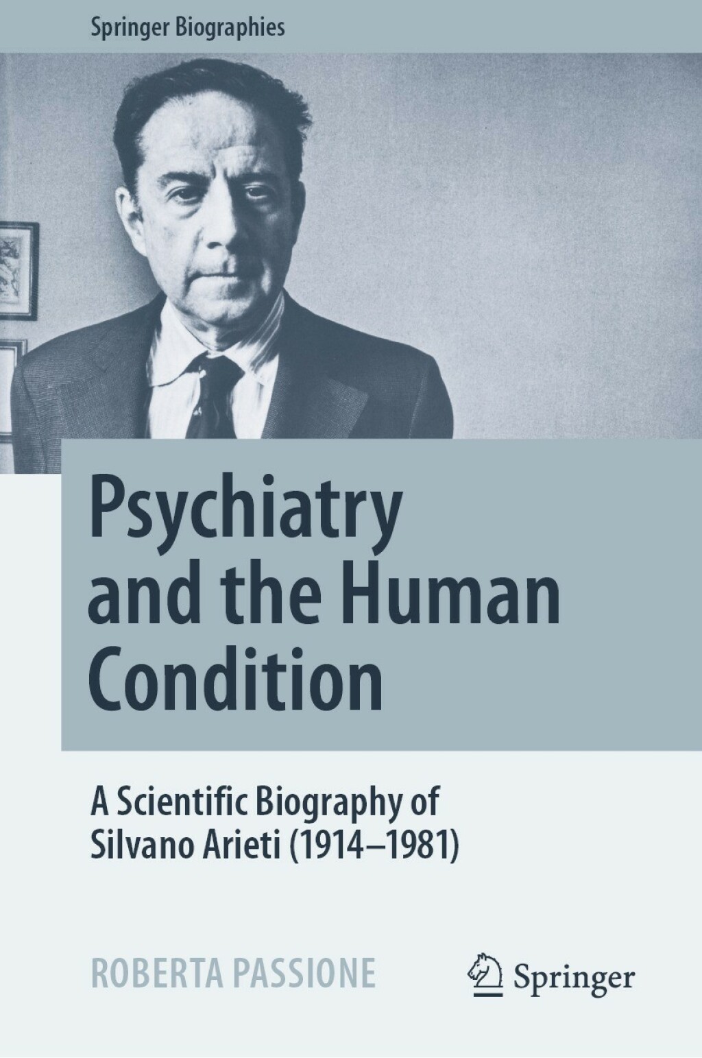 Psychiatry and the Human Condition A Scientific Biography of Silvano Arieti (1914Ã¢â‚¬â€œ1981) 