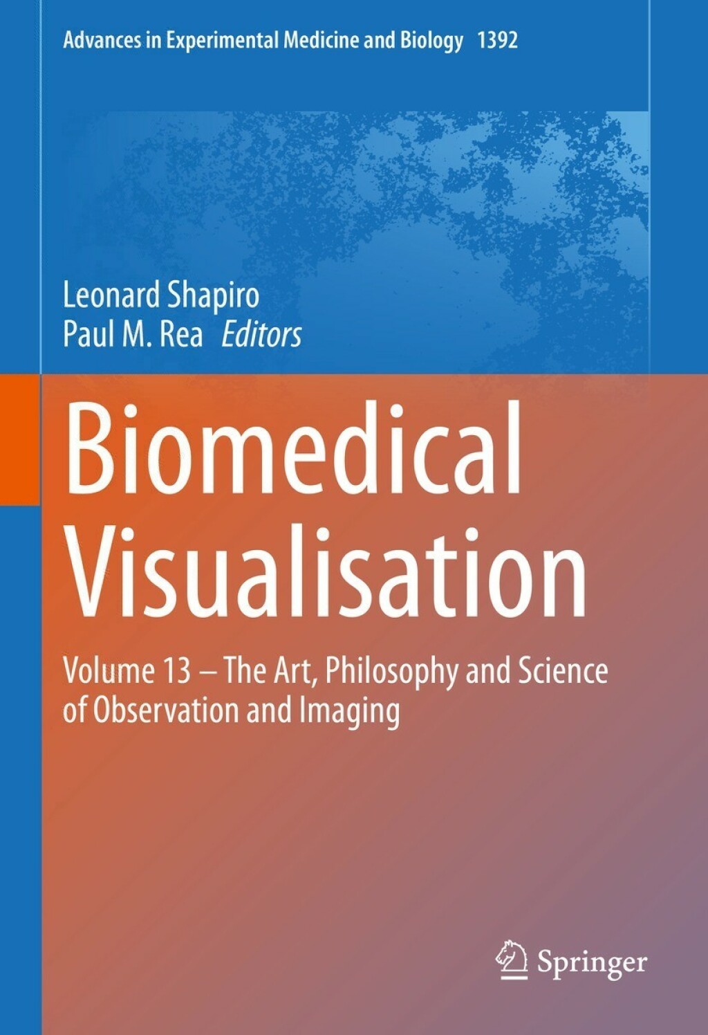 Biomedical Visualisation Volume 13 Ã¢â‚¬â€œ The Art, Philosophy and Science of Observation and Imaging 