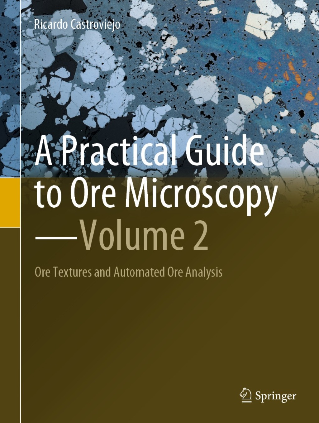 A Practical Guide to Ore MicroscopyÃ¢â‚¬â€Volume 2 Ore Textures and Automated Ore Analysis 