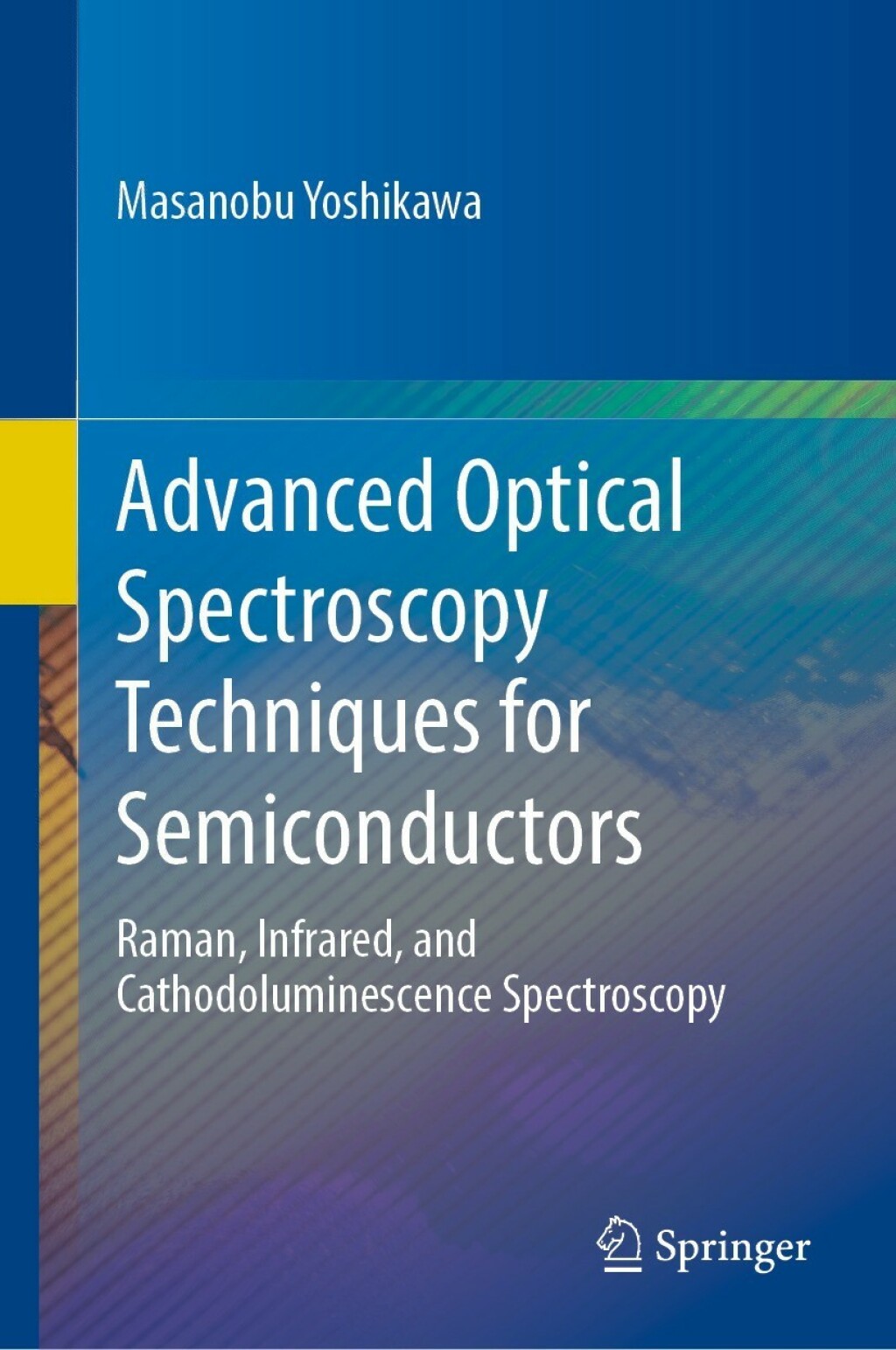 Advanced Optical Spectroscopy Techniques for Semiconductors Raman, Infrared, and Cathodoluminescence Spectroscopy 