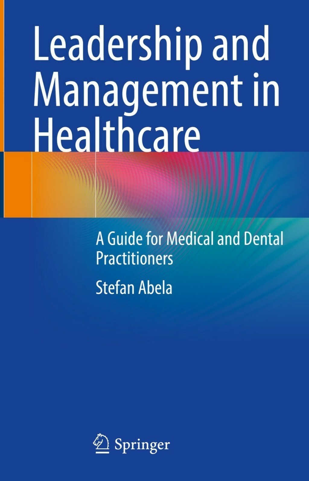 Leadership and Management in Healthcare A Guide for Medical and Dental Practitioners 