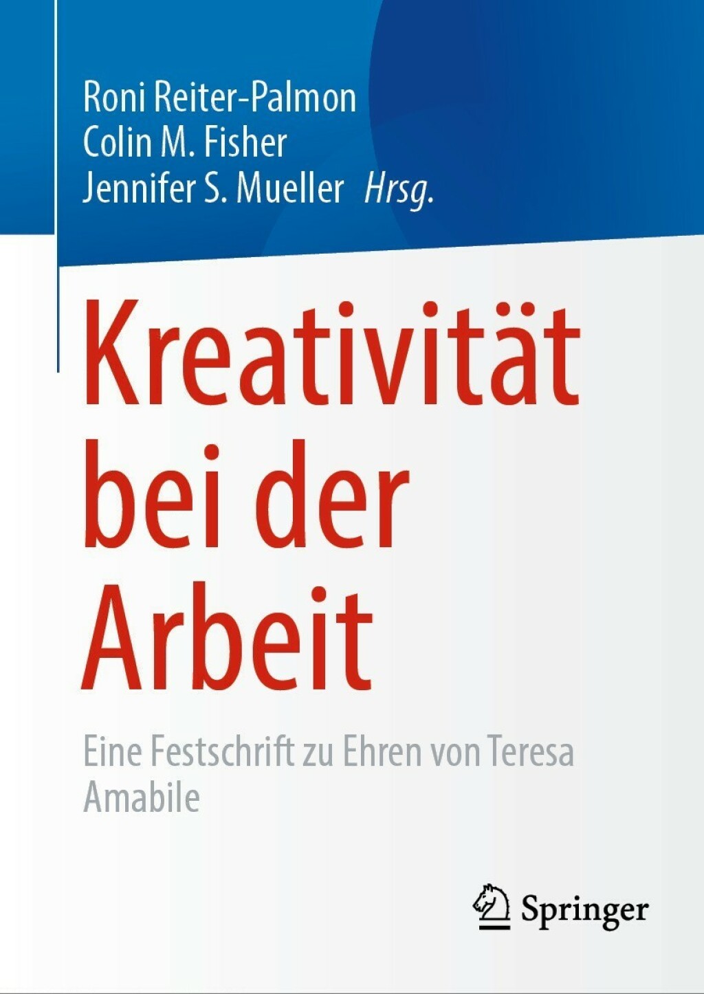 KreativitÃƒÂ¤t bei der Arbeit Eine Festschrift zu Ehren von Teresa Amabile 