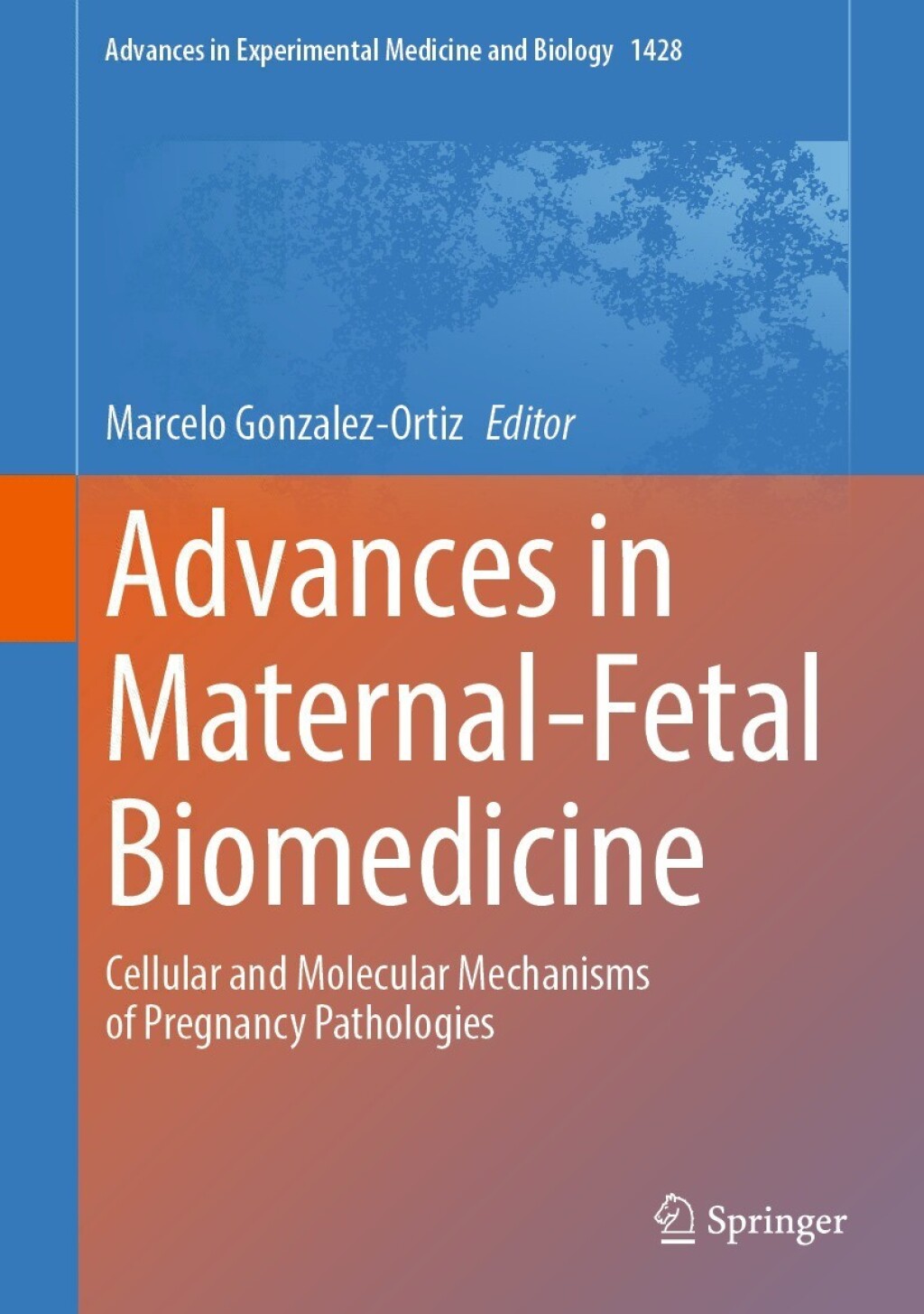 Advances in Maternal-Fetal Biomedicine Cellular and Molecular Mechanisms of Pregnancy Pathologies 