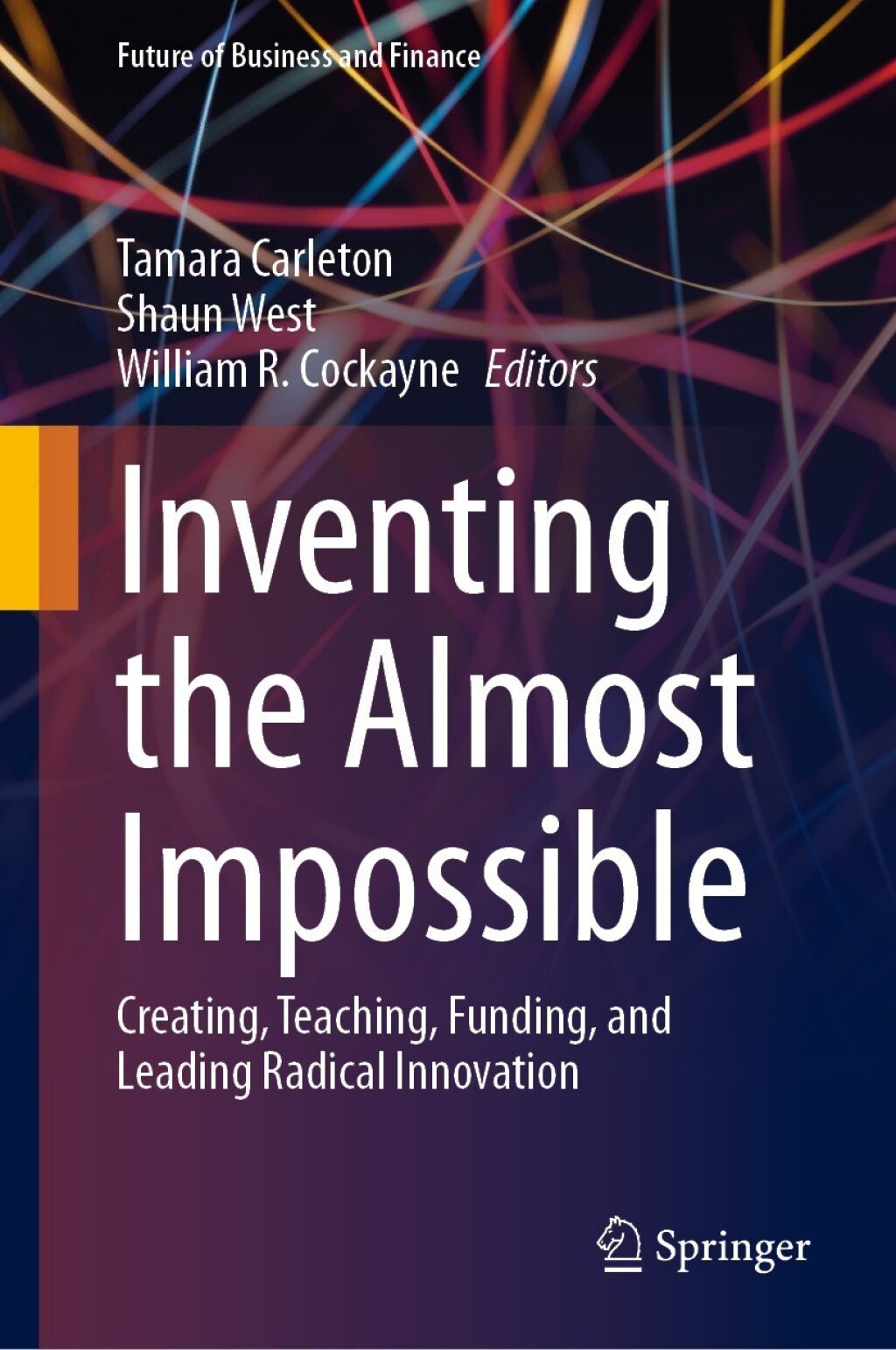 Inventing the Almost Impossible Creating, Teaching, Funding, and Leading Radical Innovation 