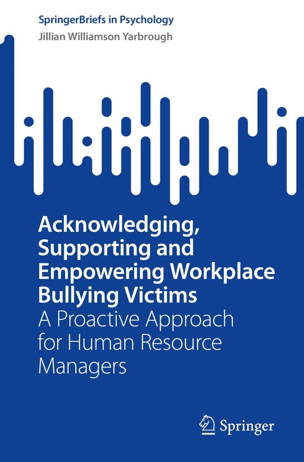 Acknowledging, Supporting and Empowering Workplace Bullying Victims A Proactive Approach for Human Resource Managers 