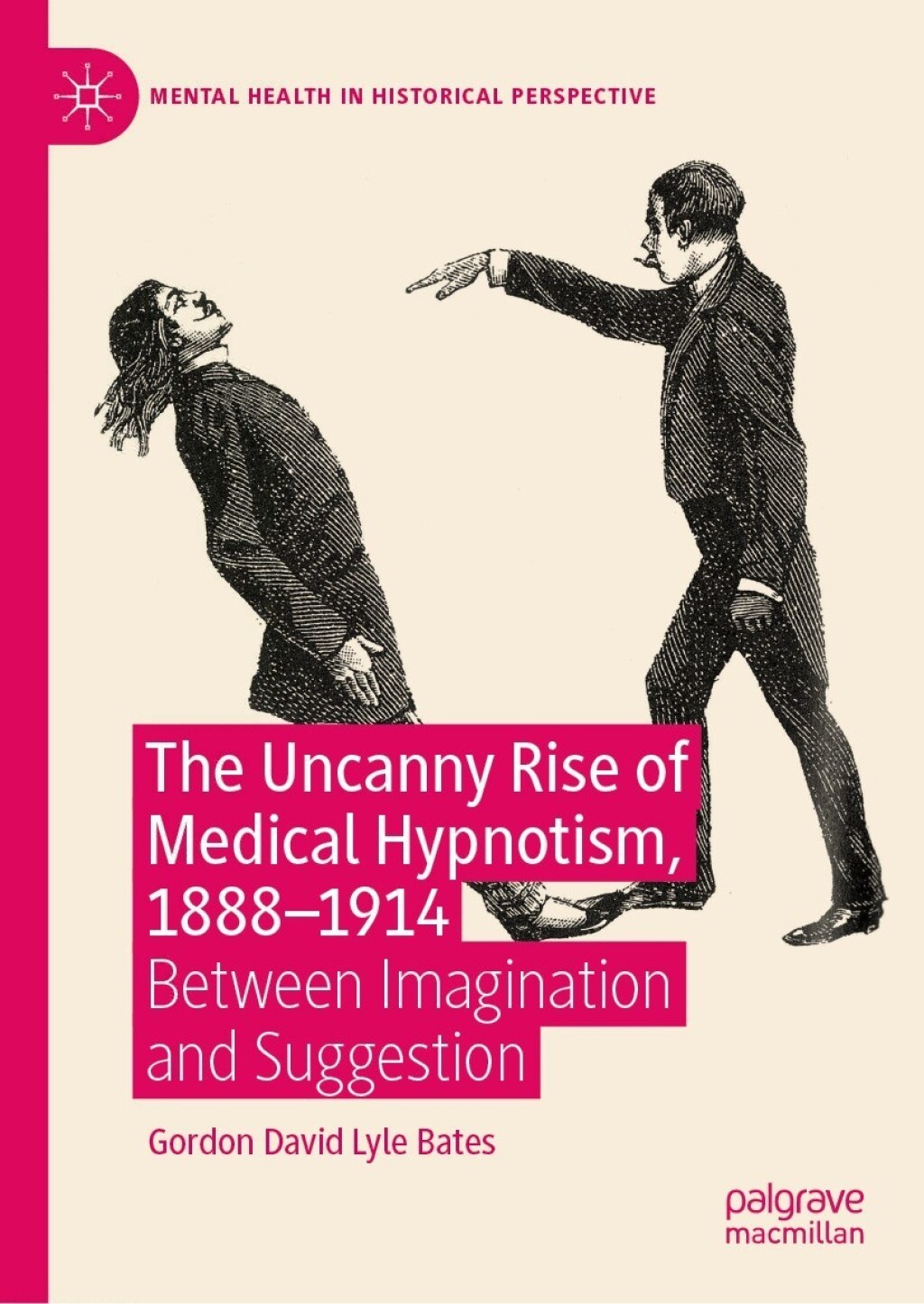 The Uncanny Rise of Medical Hypnotism, 1888Ã¢â‚¬â€œ1914 Between Imagination and Suggestion 
