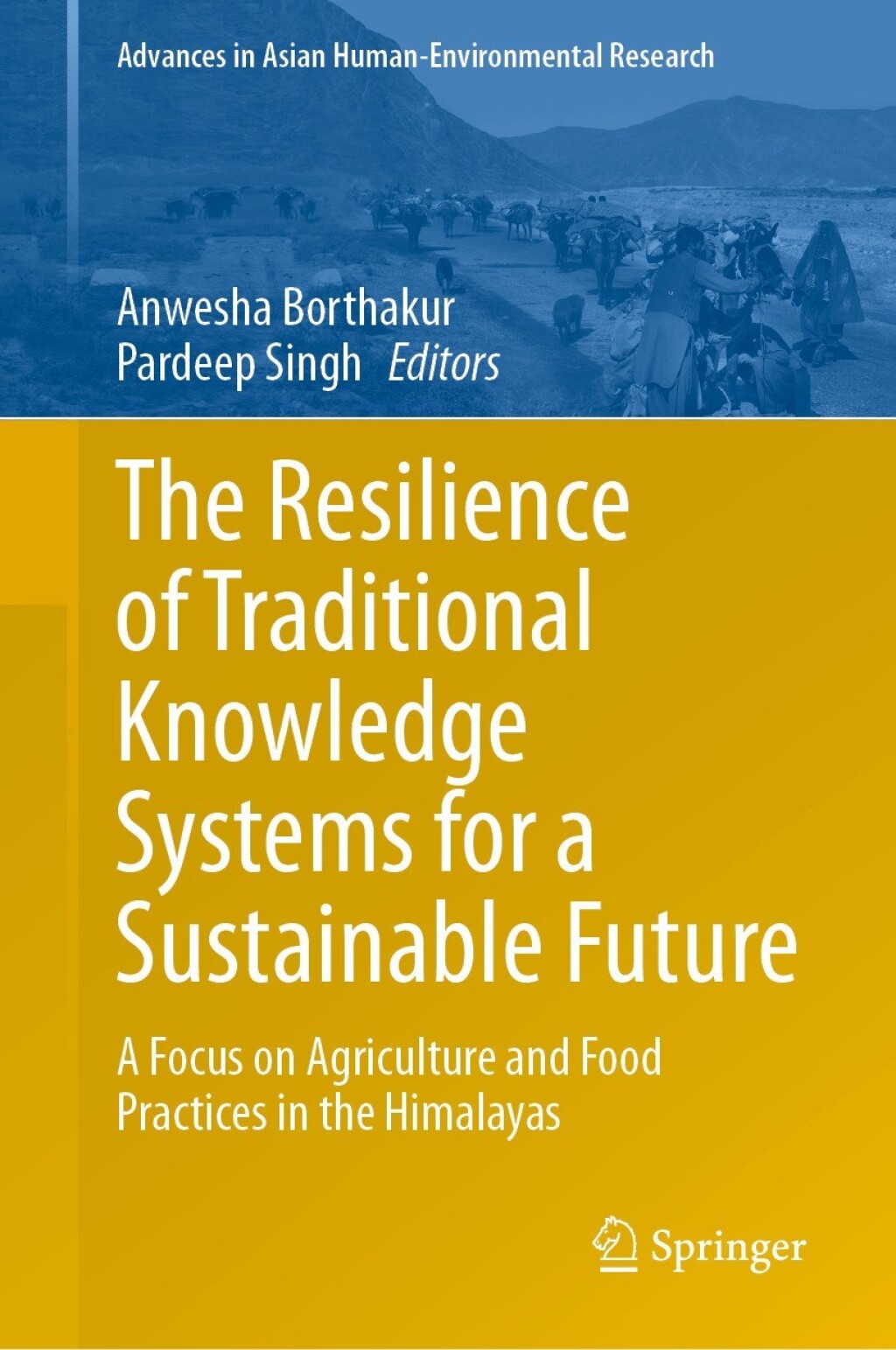 The Resilience of Traditional Knowledge Systems for a Sustainable Future A Focus on Agriculture and Food Practices in the Himalayas 