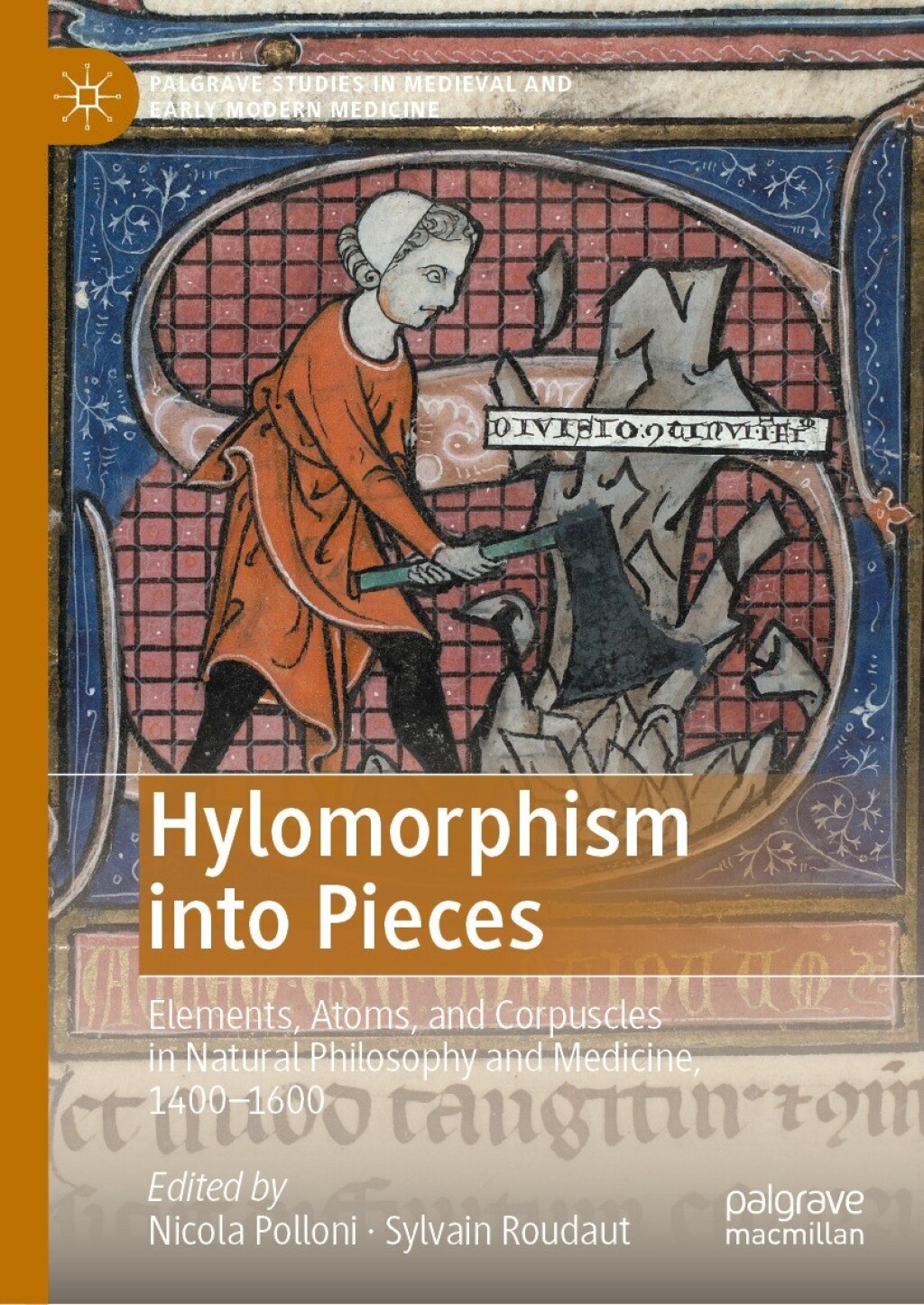 Hylomorphism into Pieces Elements, Atoms, and Corpuscles in Natural Philosophy and Medicine, 1400Ã¢â‚¬â€œ1600 