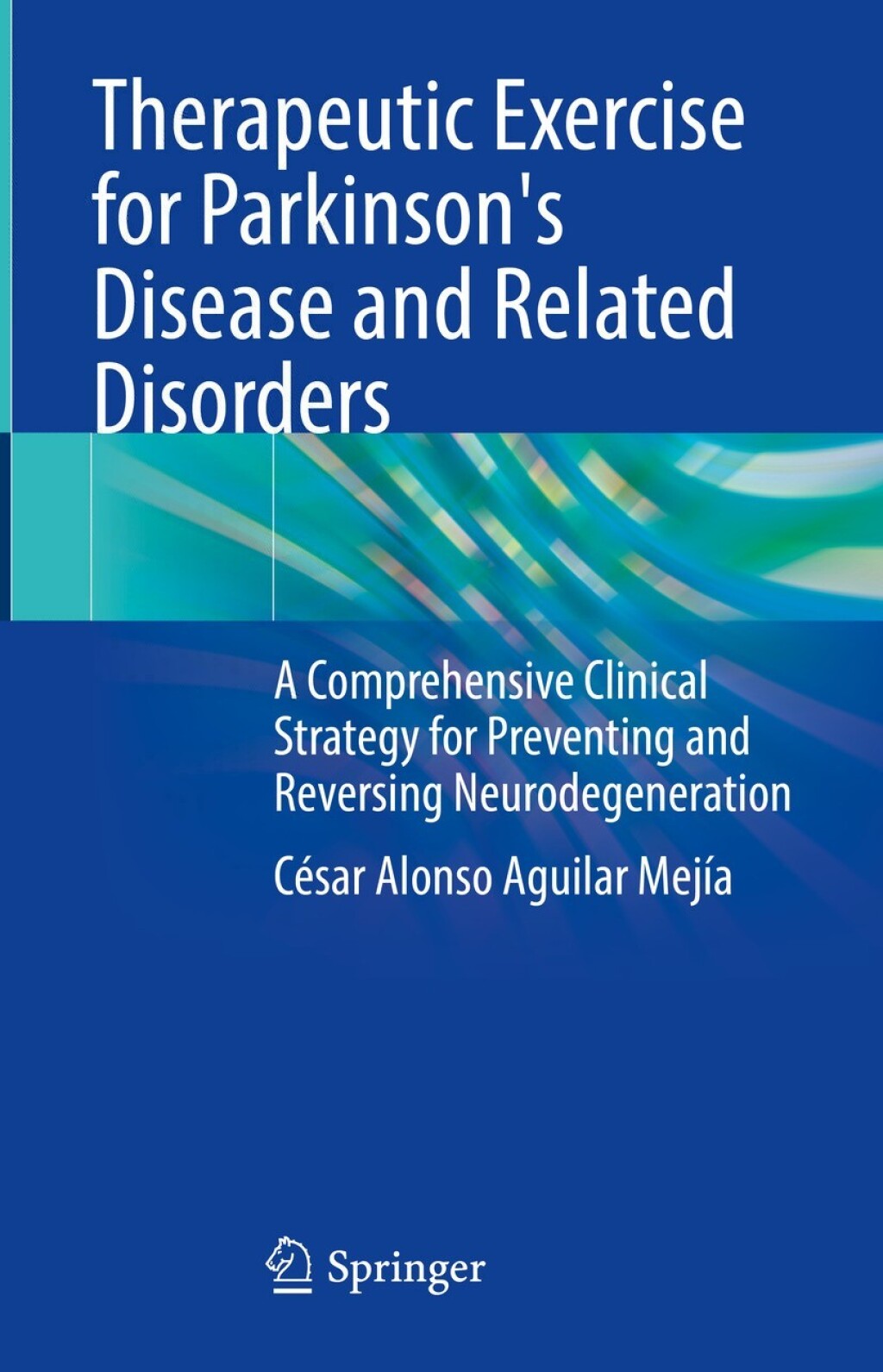 Therapeutic Exercise for Parkinson's Disease and Related Disorders A Comprehensive Clinical Strategy for Preventing and Reversing Neurodegeneration 